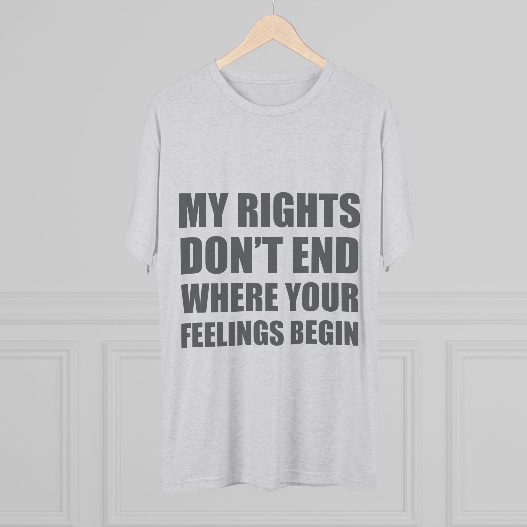 T-Shirt My Rights Don't End Where Your Feelings Begin Unisex Tee