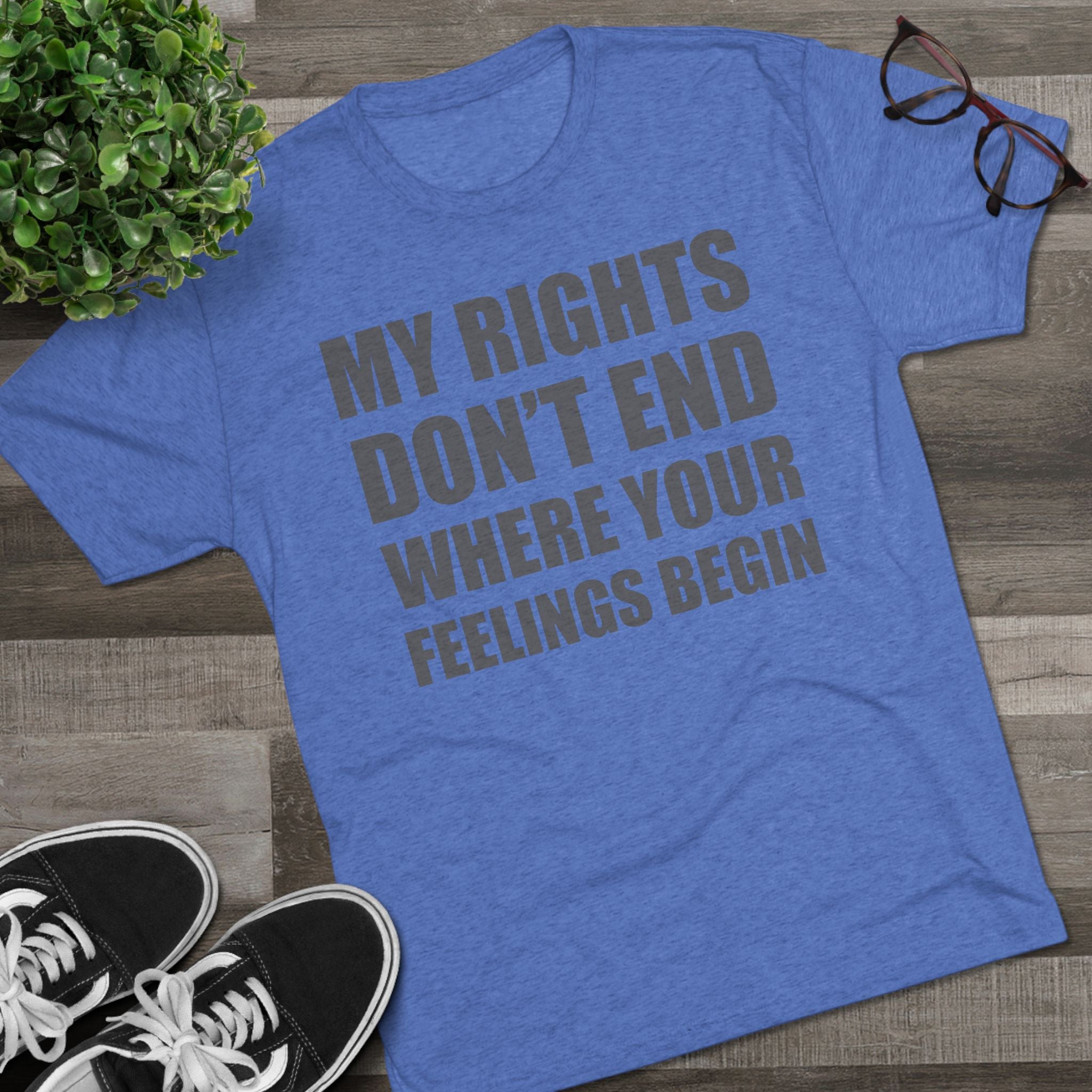 T-Shirt My Rights Don't End Where Your Feelings Begin Unisex Tee