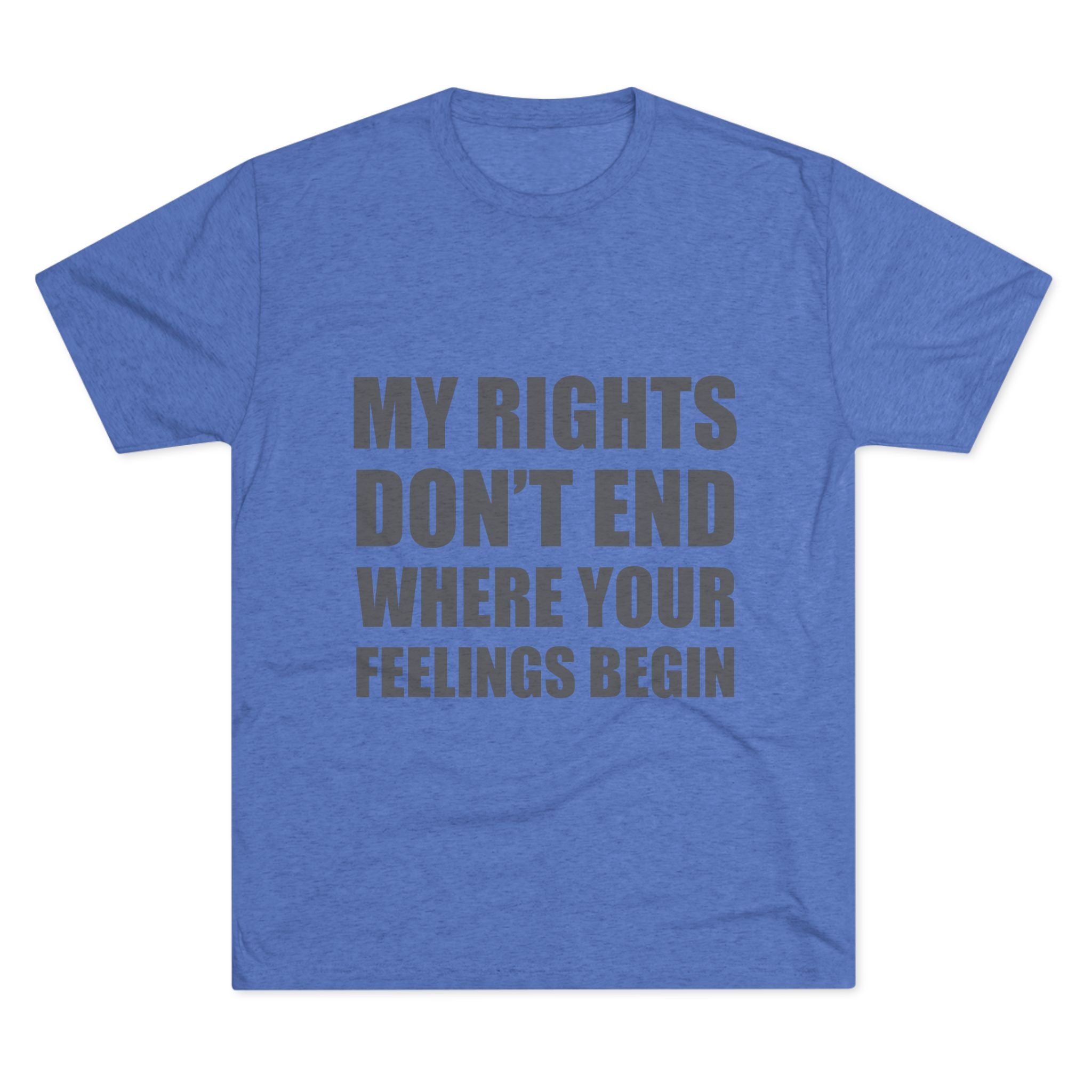 T-Shirt My Rights Don't End Where Your Feelings Begin Unisex Tee