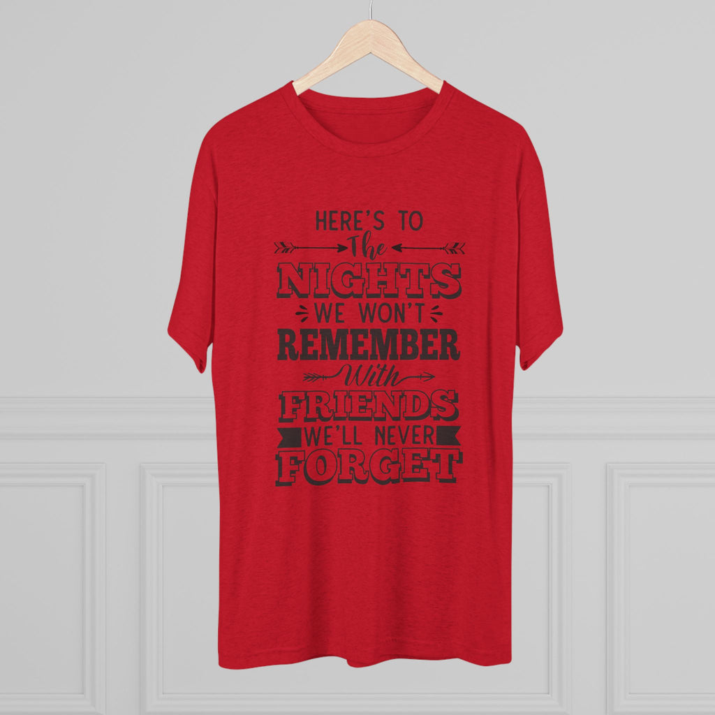Tri-Blend Tee - Nights we won't remember with Friends we won't forget