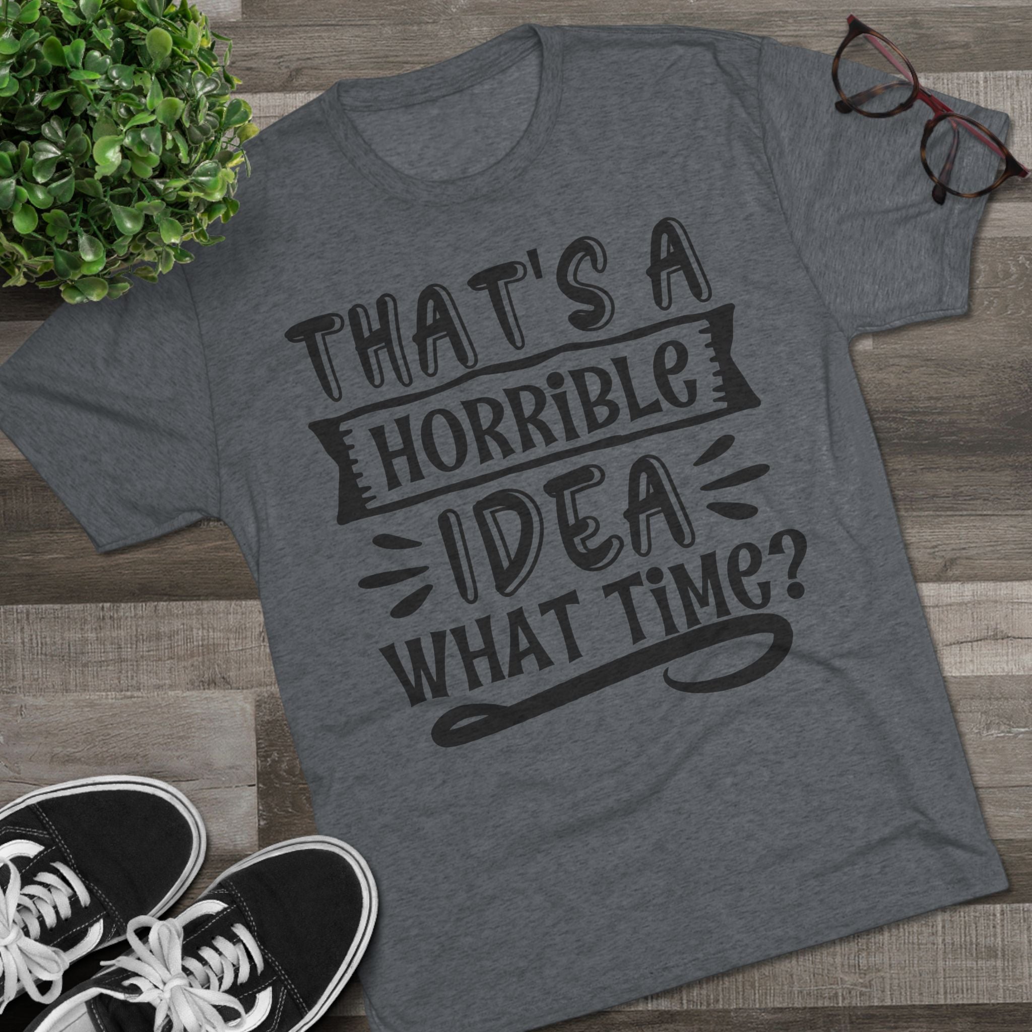 Funny Quote Unisex Tee - 'That's a Horrible Idea' Design
