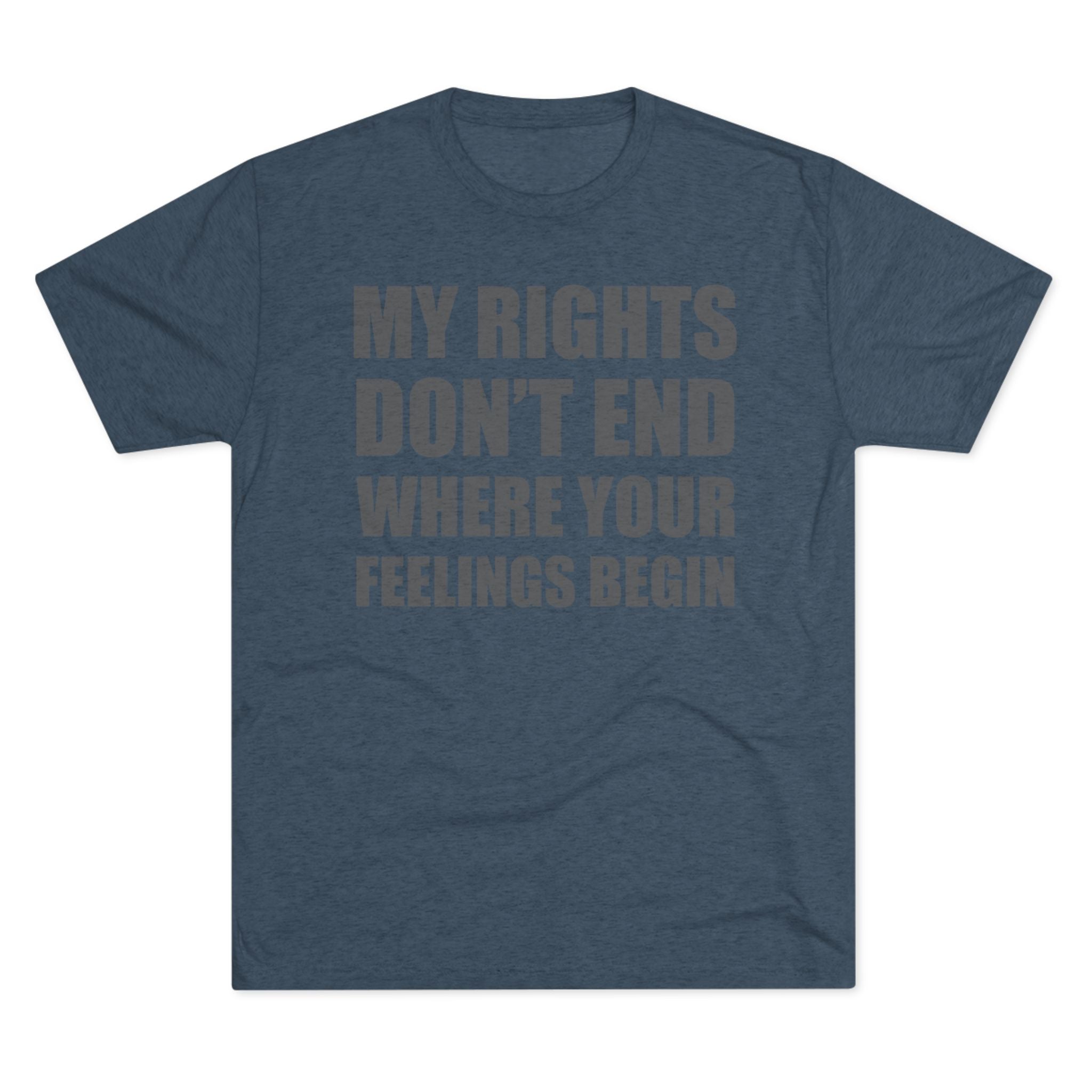 T-Shirt My Rights Don't End Where Your Feelings Begin Unisex Tee