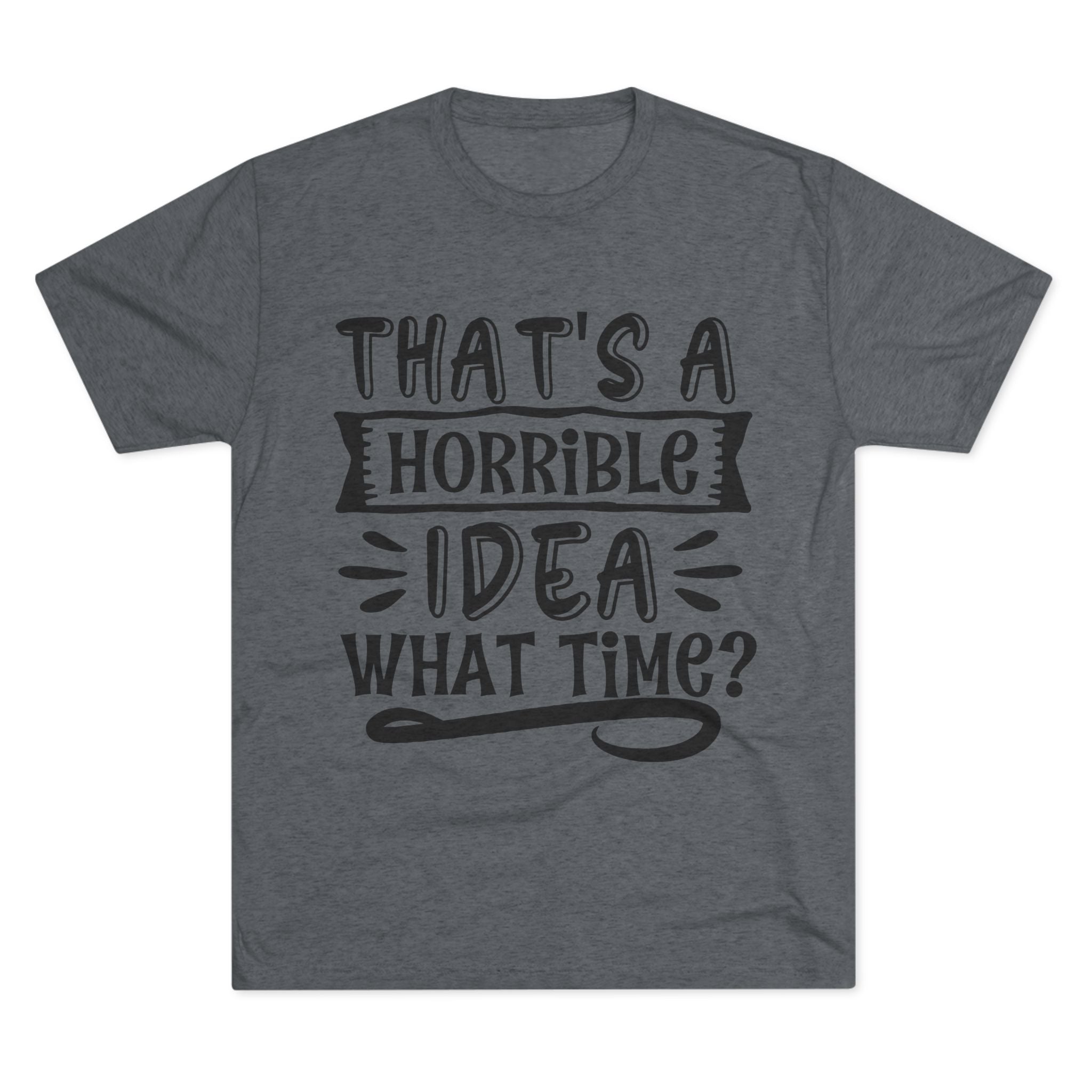 Funny Quote Unisex Tee - 'That's a Horrible Idea' Design