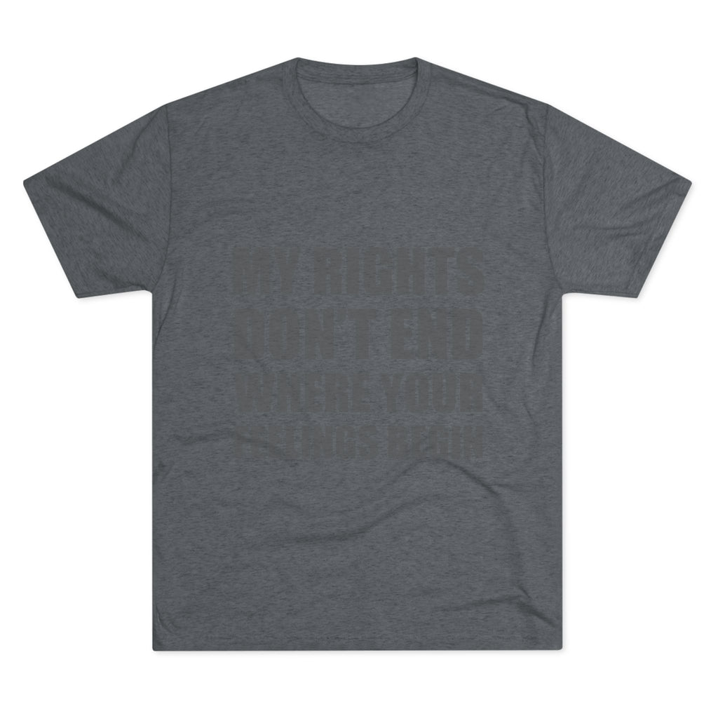 T-Shirt My Rights Don't End Where Your Feelings Begin Unisex Tee