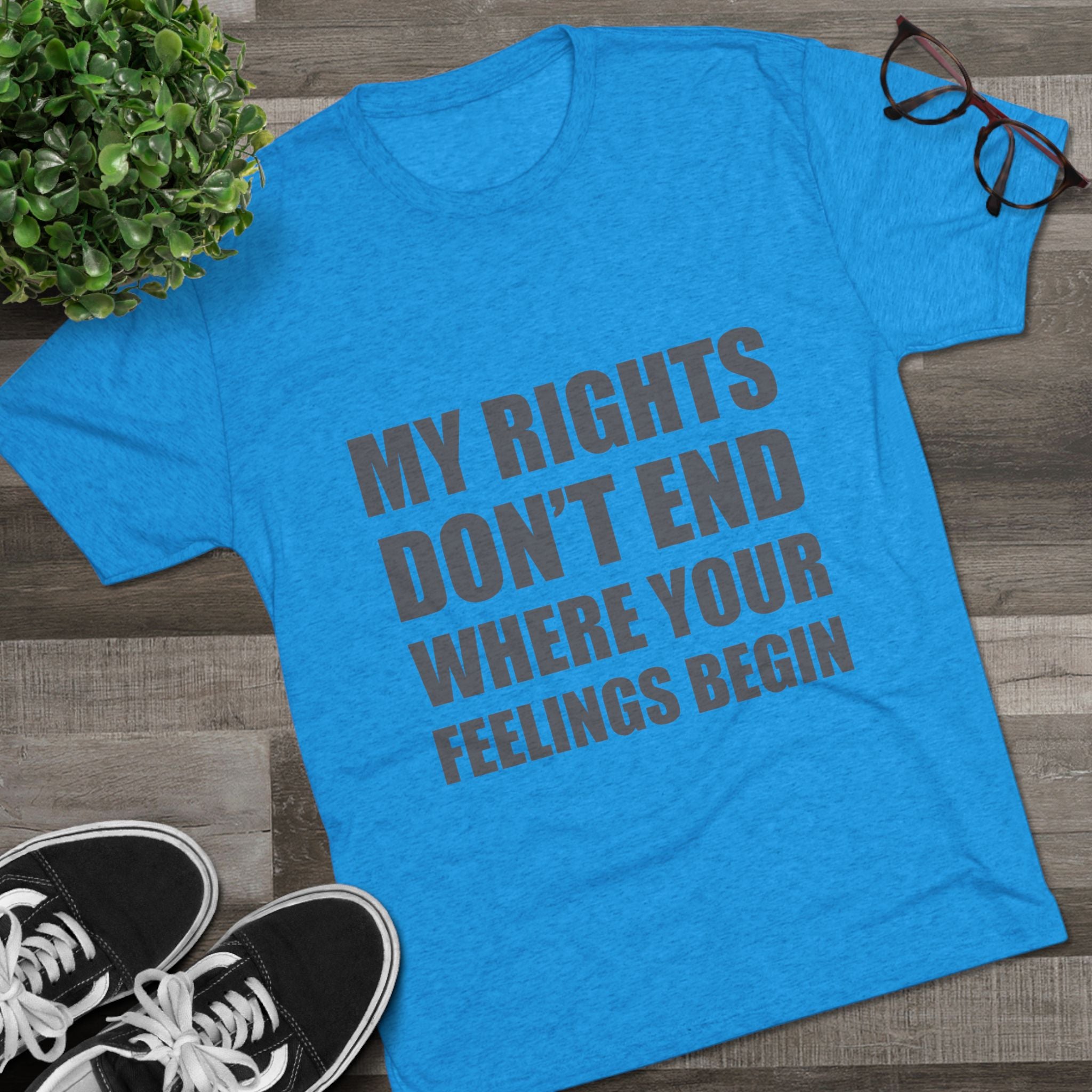 T-Shirt My Rights Don't End Where Your Feelings Begin Unisex Tee