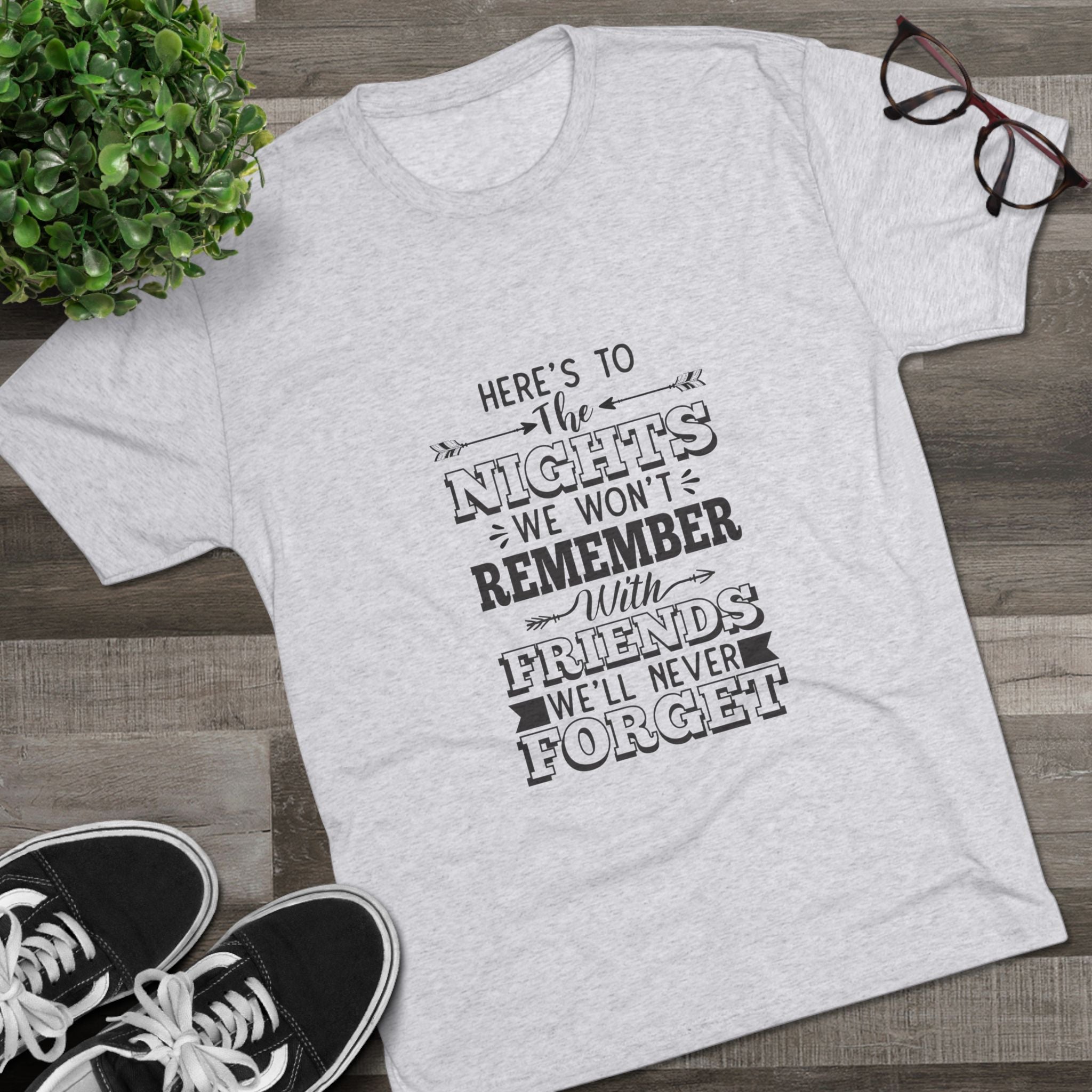 Tri-Blend Tee - Nights we won't remember with Friends we won't forget