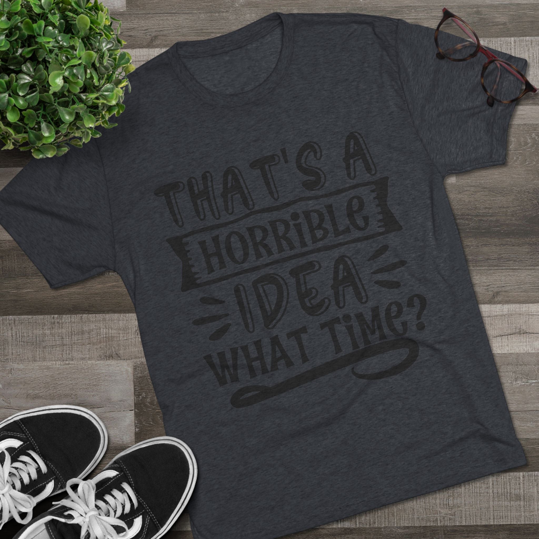 Funny Quote Unisex Tee - 'That's a Horrible Idea' Design