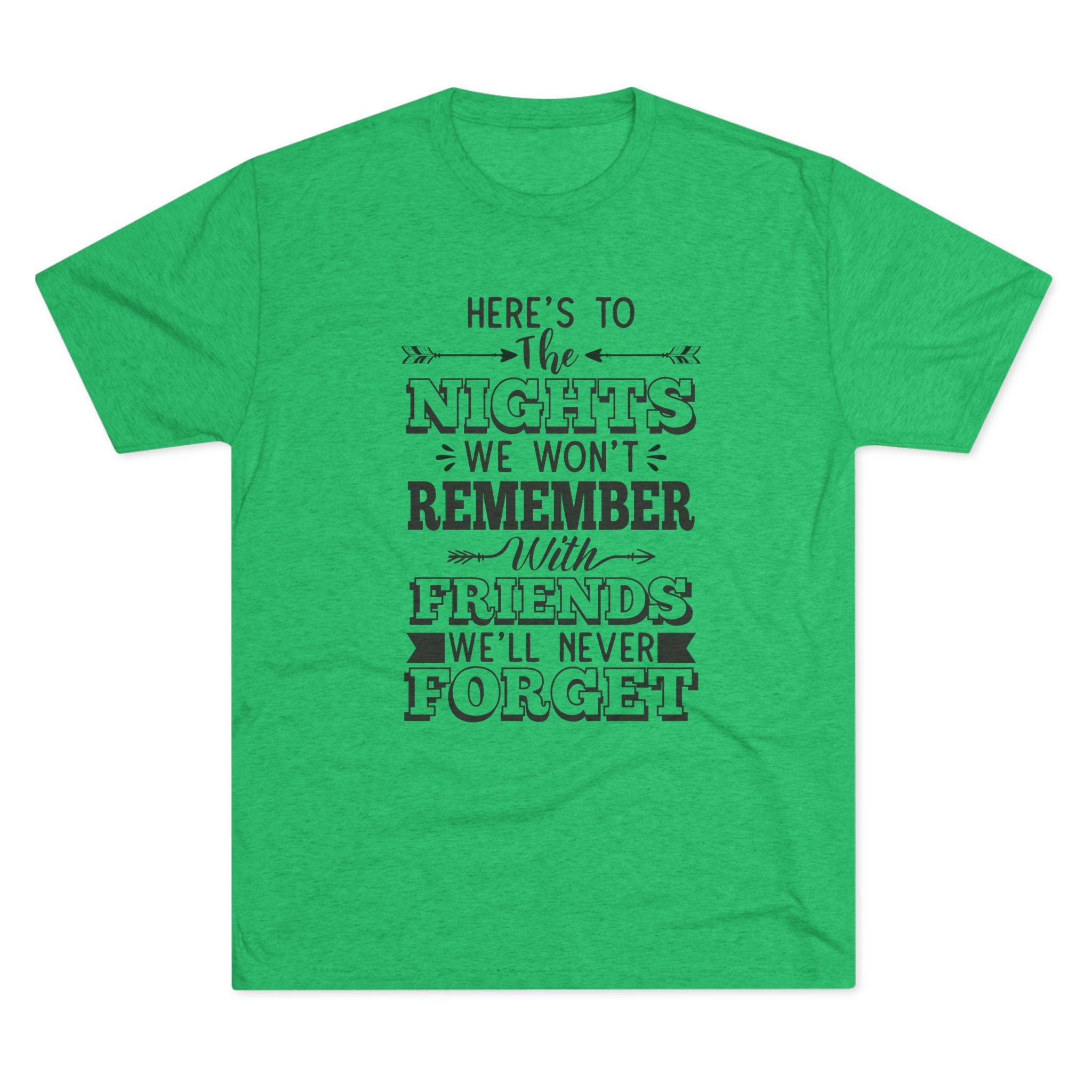 Tri-Blend Tee - Nights we won't remember with Friends we won't forget