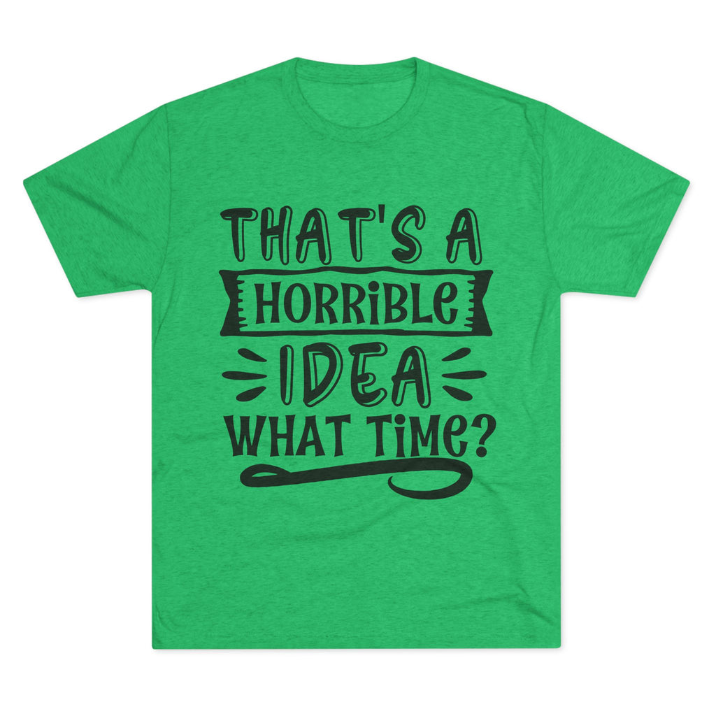 Funny Quote Unisex Tee - 'That's a Horrible Idea' Design