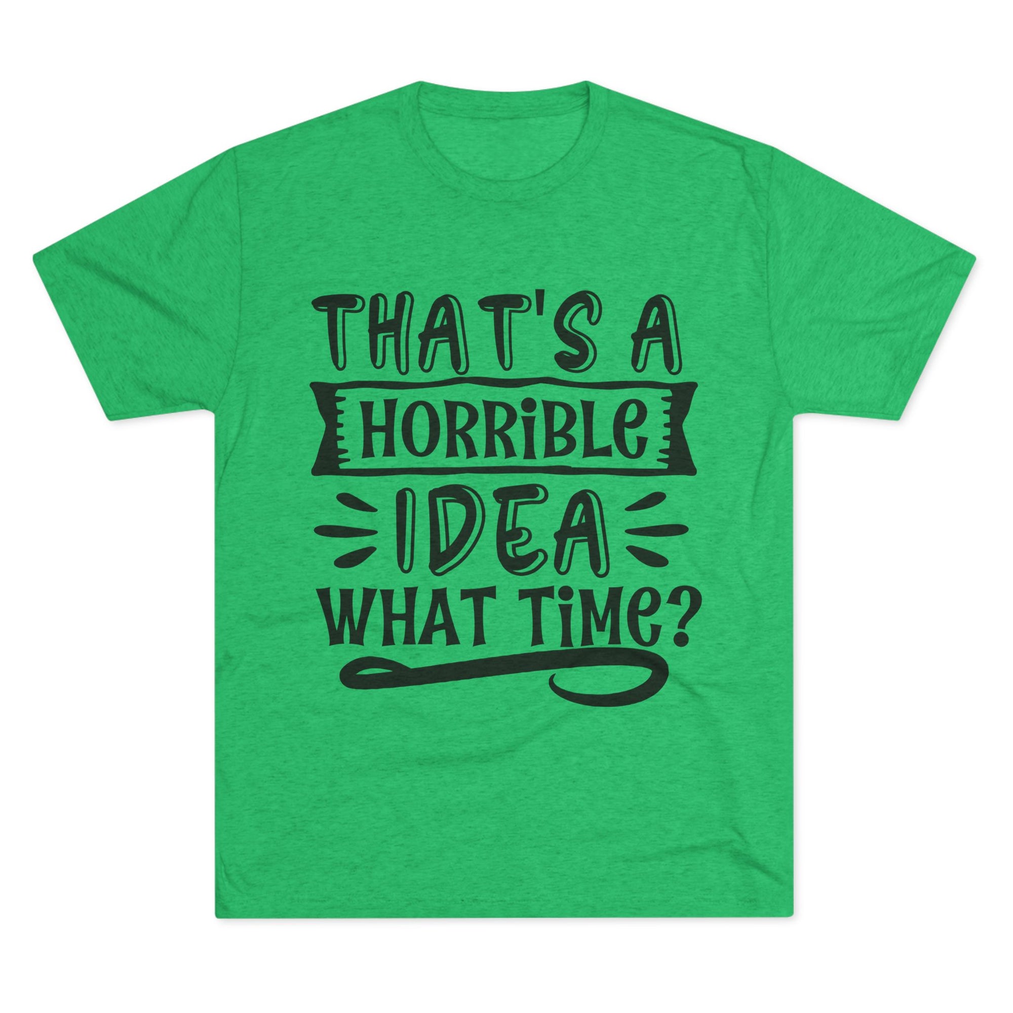 Funny Quote Unisex Tee - 'That's a Horrible Idea' Design