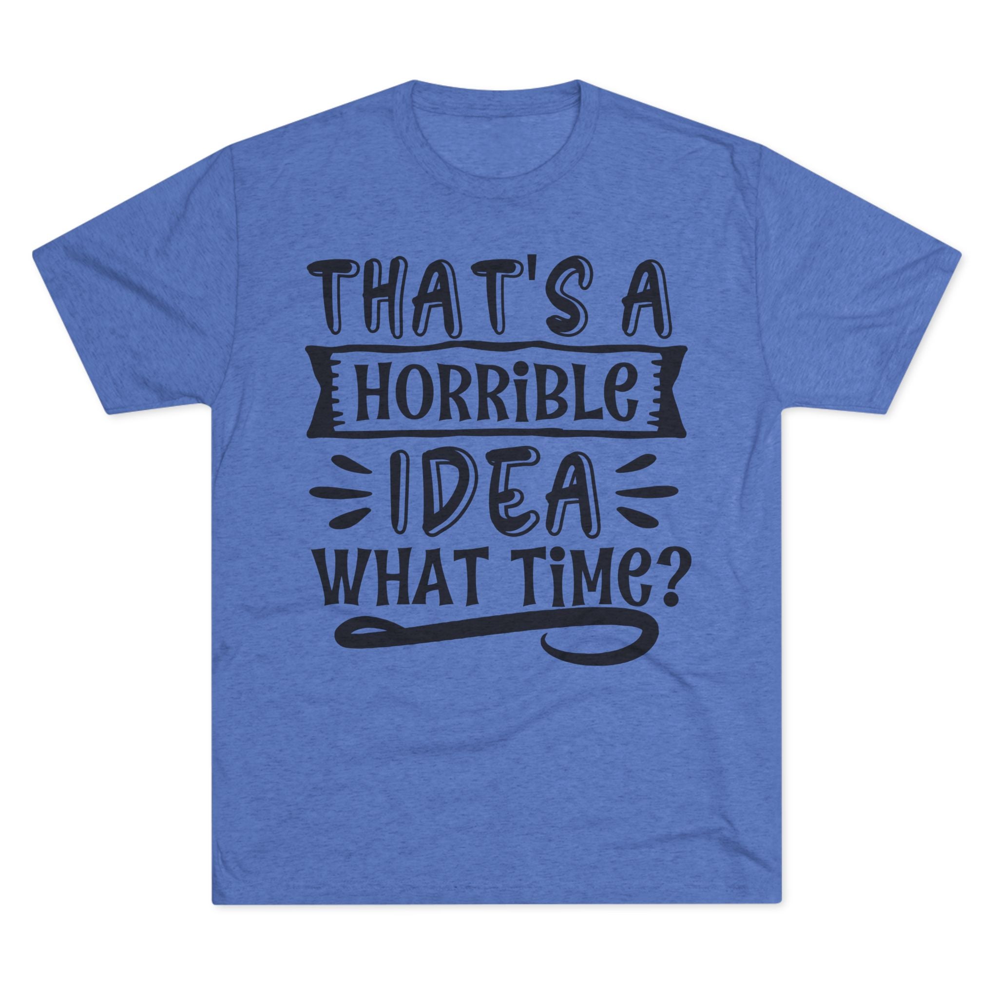 Funny Quote Unisex Tee - 'That's a Horrible Idea' Design