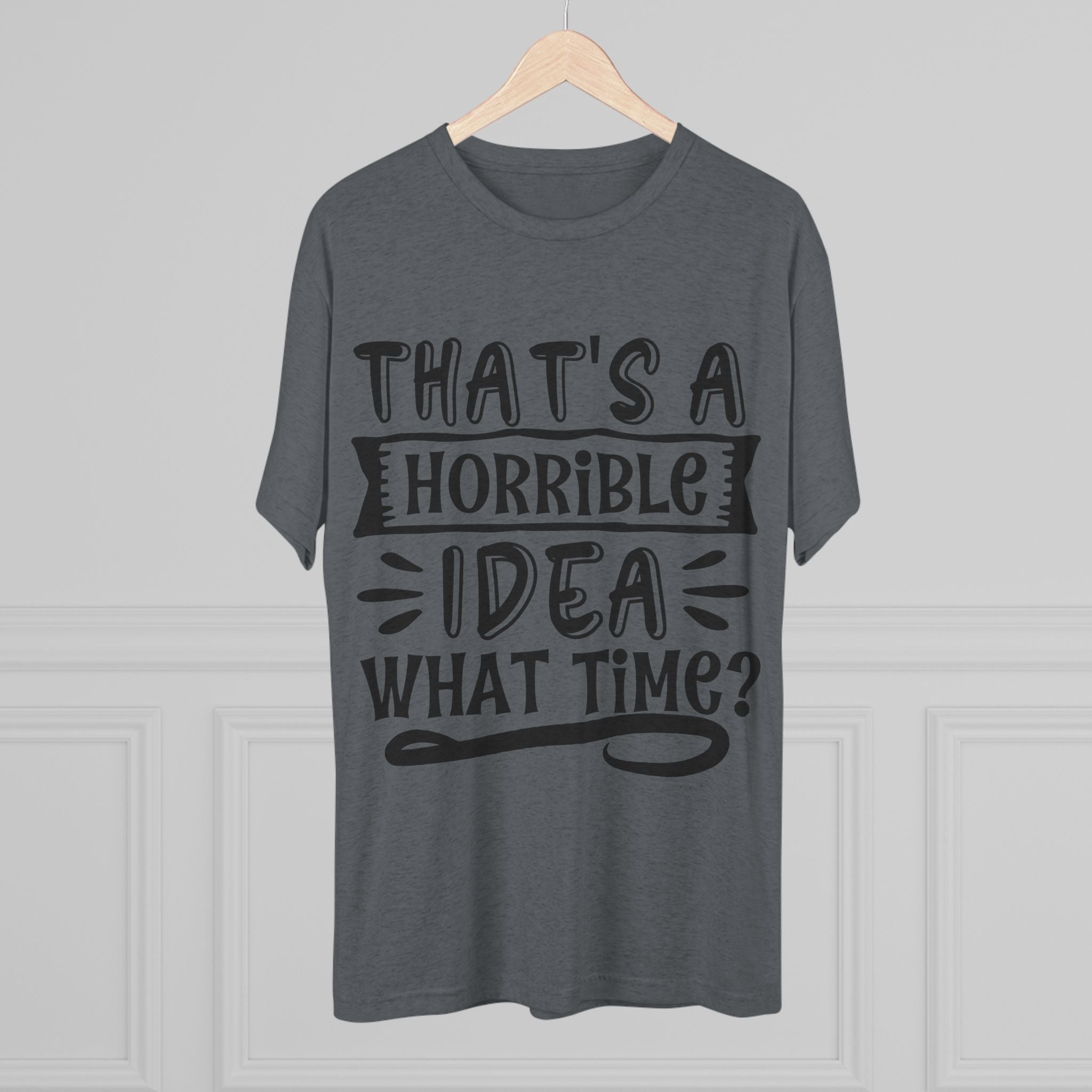 Funny Quote Unisex Tee - 'That's a Horrible Idea' Design