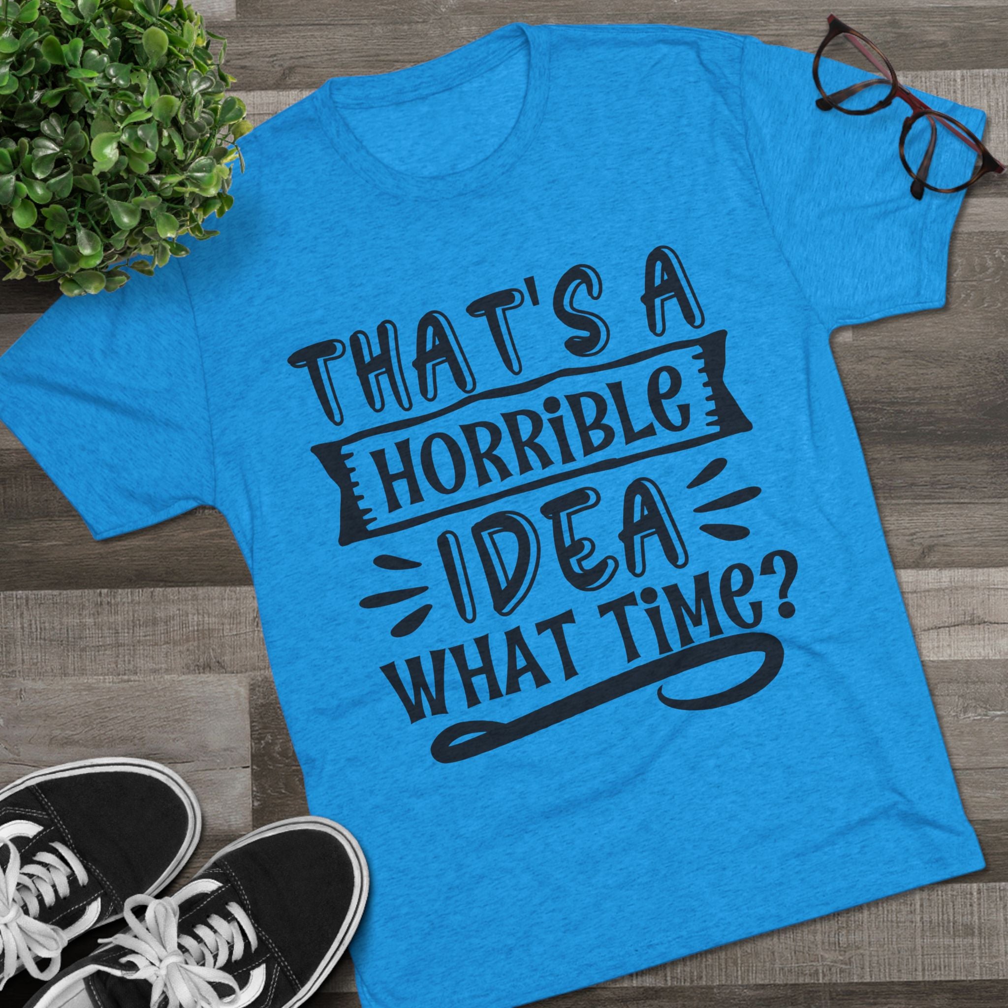 Funny Quote Unisex Tee - 'That's a Horrible Idea' Design