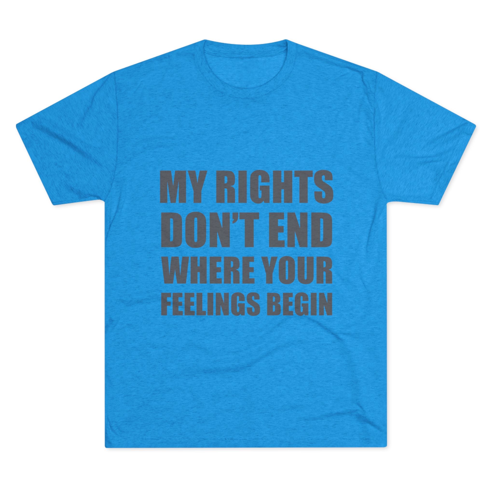 T-Shirt My Rights Don't End Where Your Feelings Begin Unisex Tee