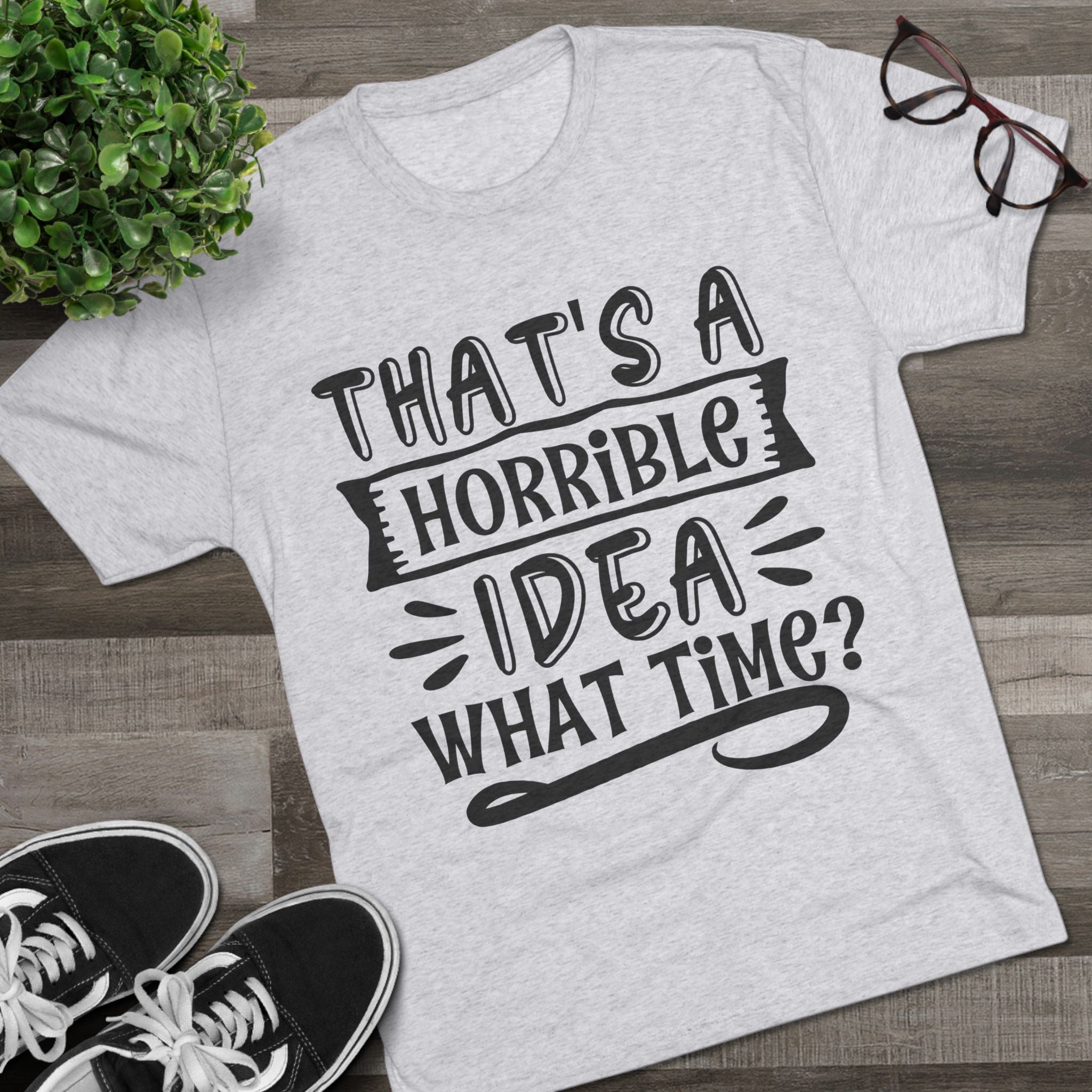 Funny Quote Unisex Tee - 'That's a Horrible Idea' Design