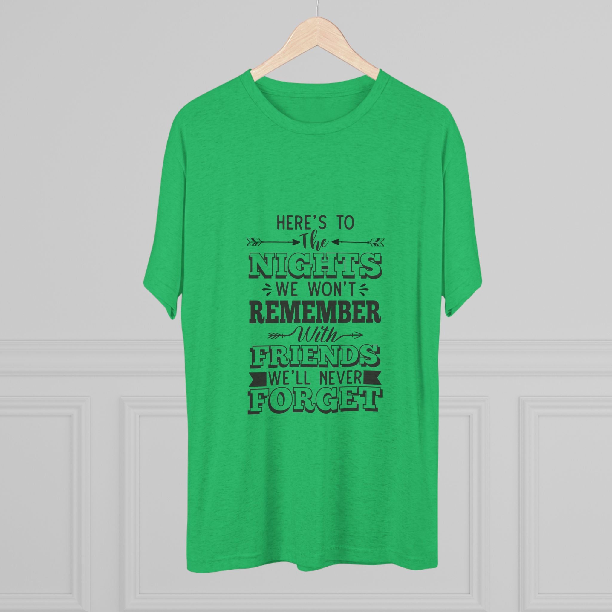 Tri-Blend Tee - Nights we won't remember with Friends we won't forget