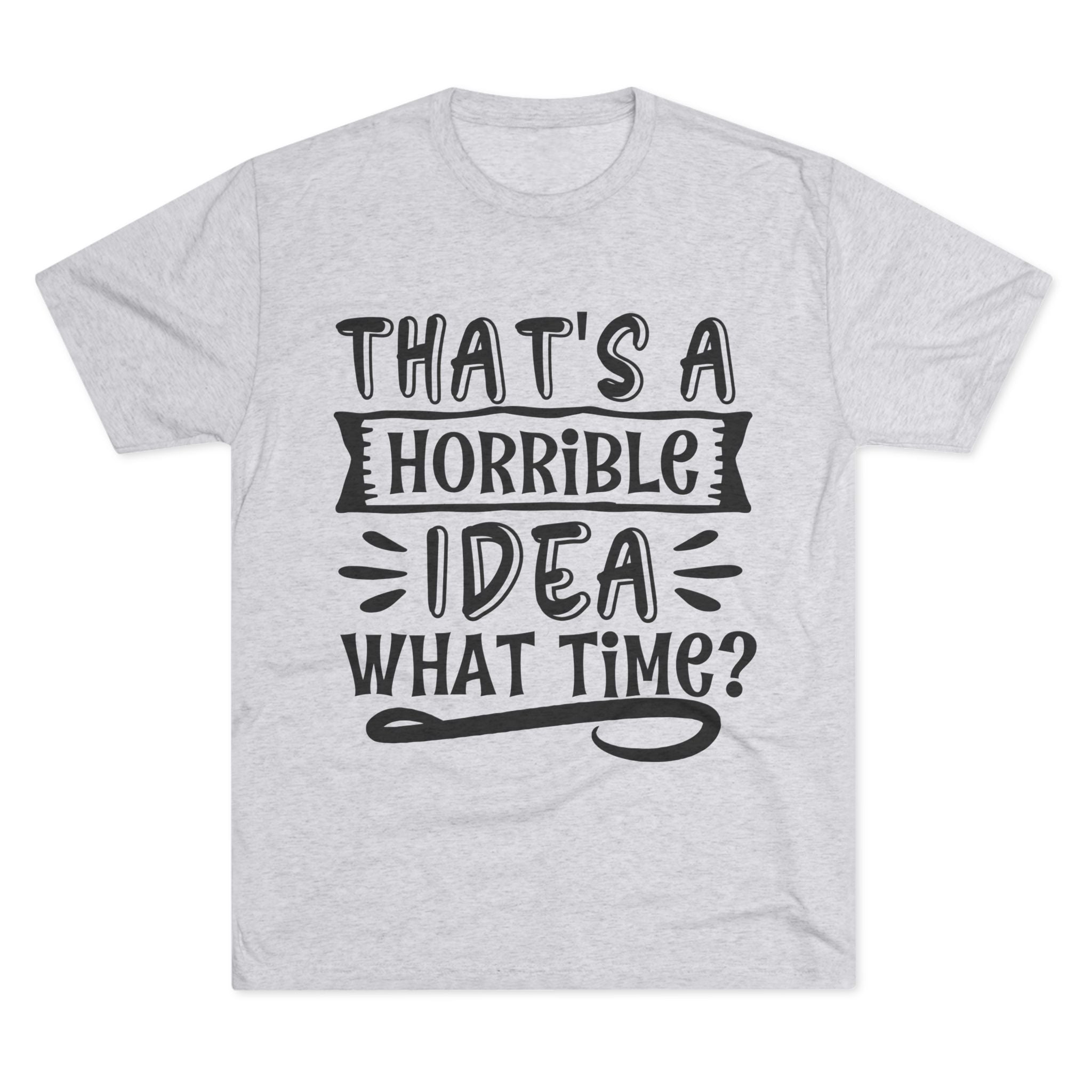Funny Quote Unisex Tee - 'That's a Horrible Idea' Design