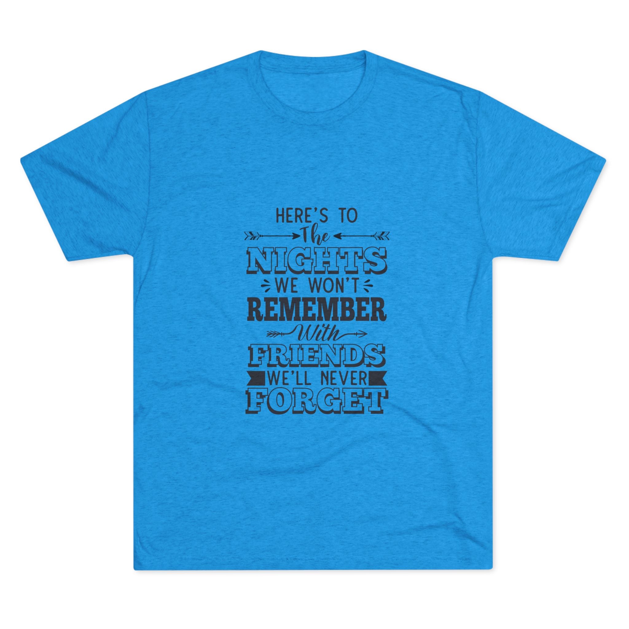 Tri-Blend Tee - Nights we won't remember with Friends we won't forget