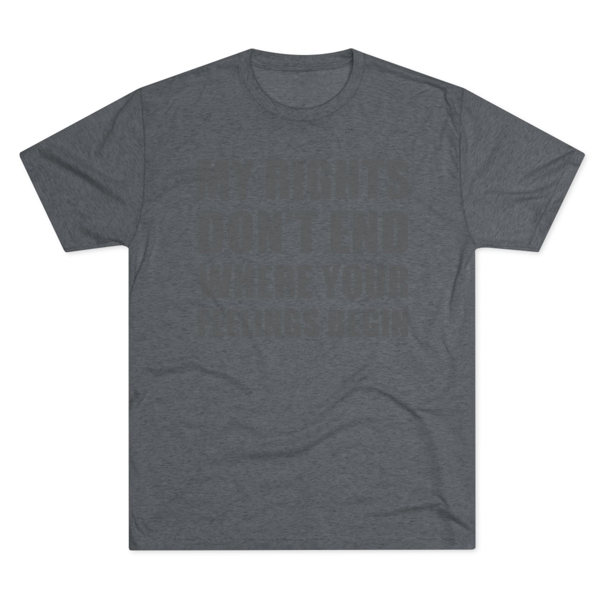T-Shirt My Rights Don't End Where Your Feelings Begin Unisex Tee