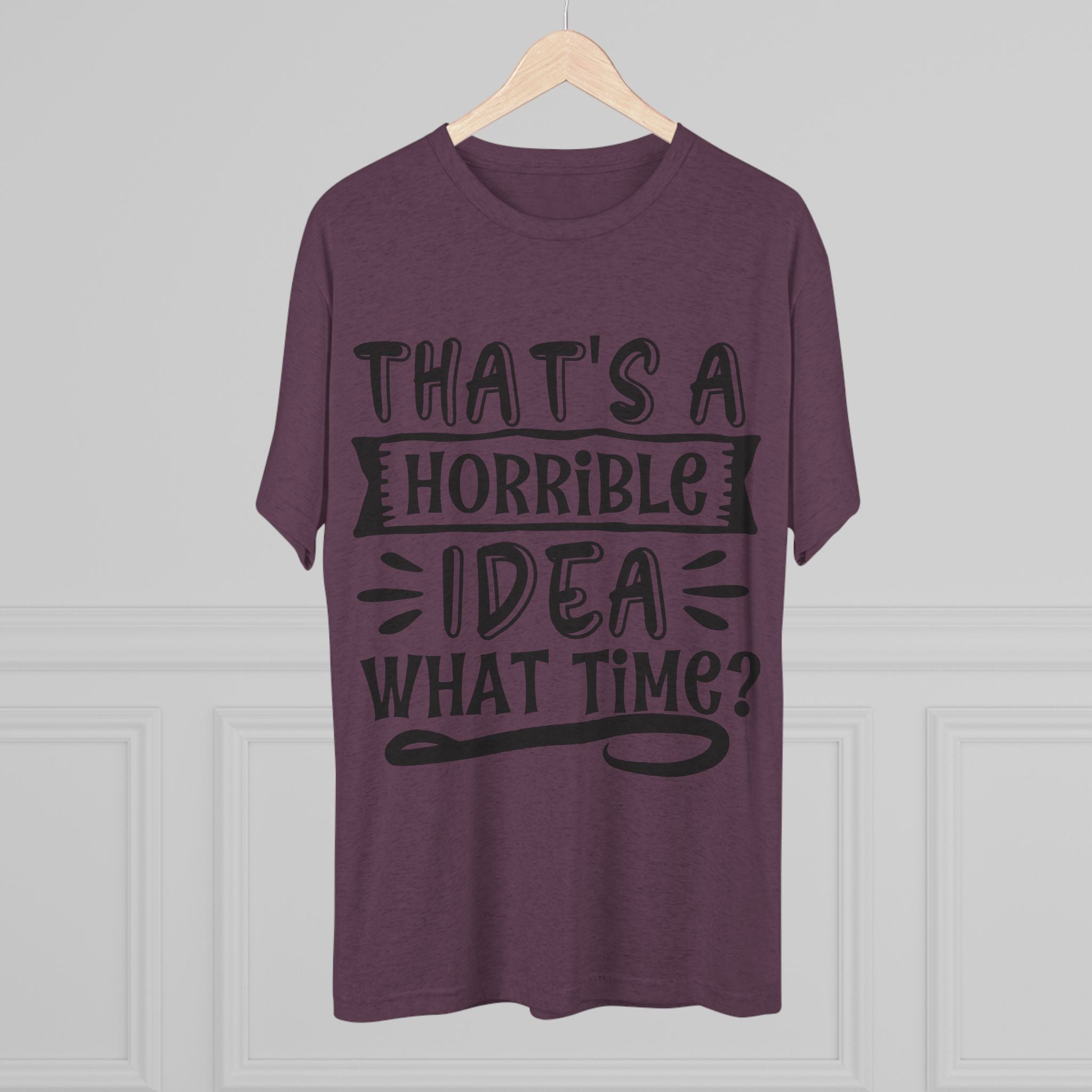 Funny Quote Unisex Tee - 'That's a Horrible Idea' Design