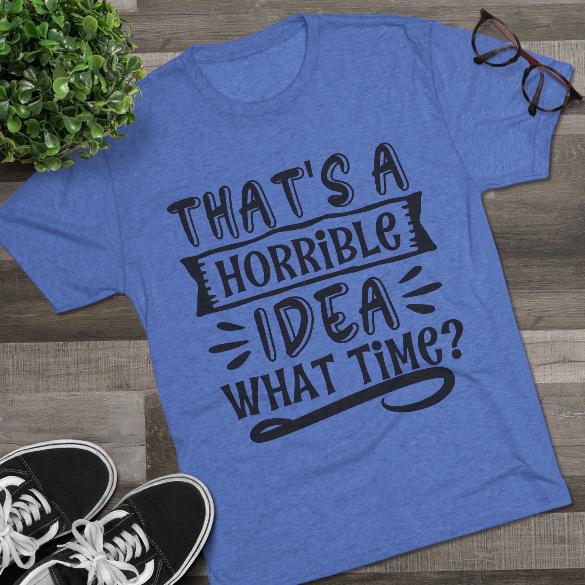 Funny Quote Unisex Tee - 'That's a Horrible Idea' Design