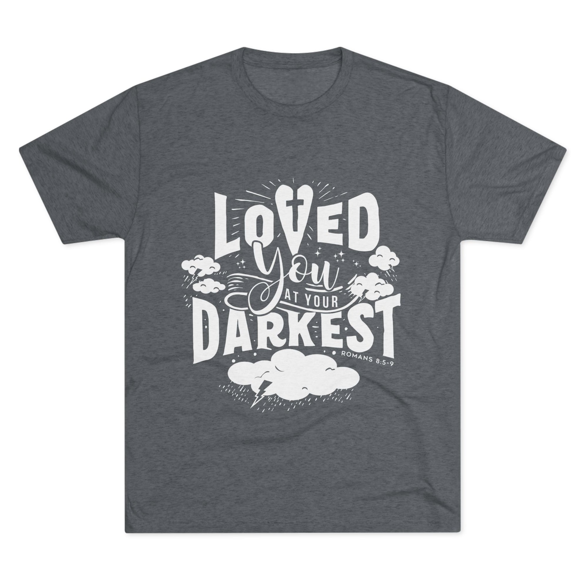 Loved You at Your Darkest Crew Tee, Unisex T-Shirt, Inspirational Gift, Comfort Tee, Casual Wear, Gratitude Apparel
