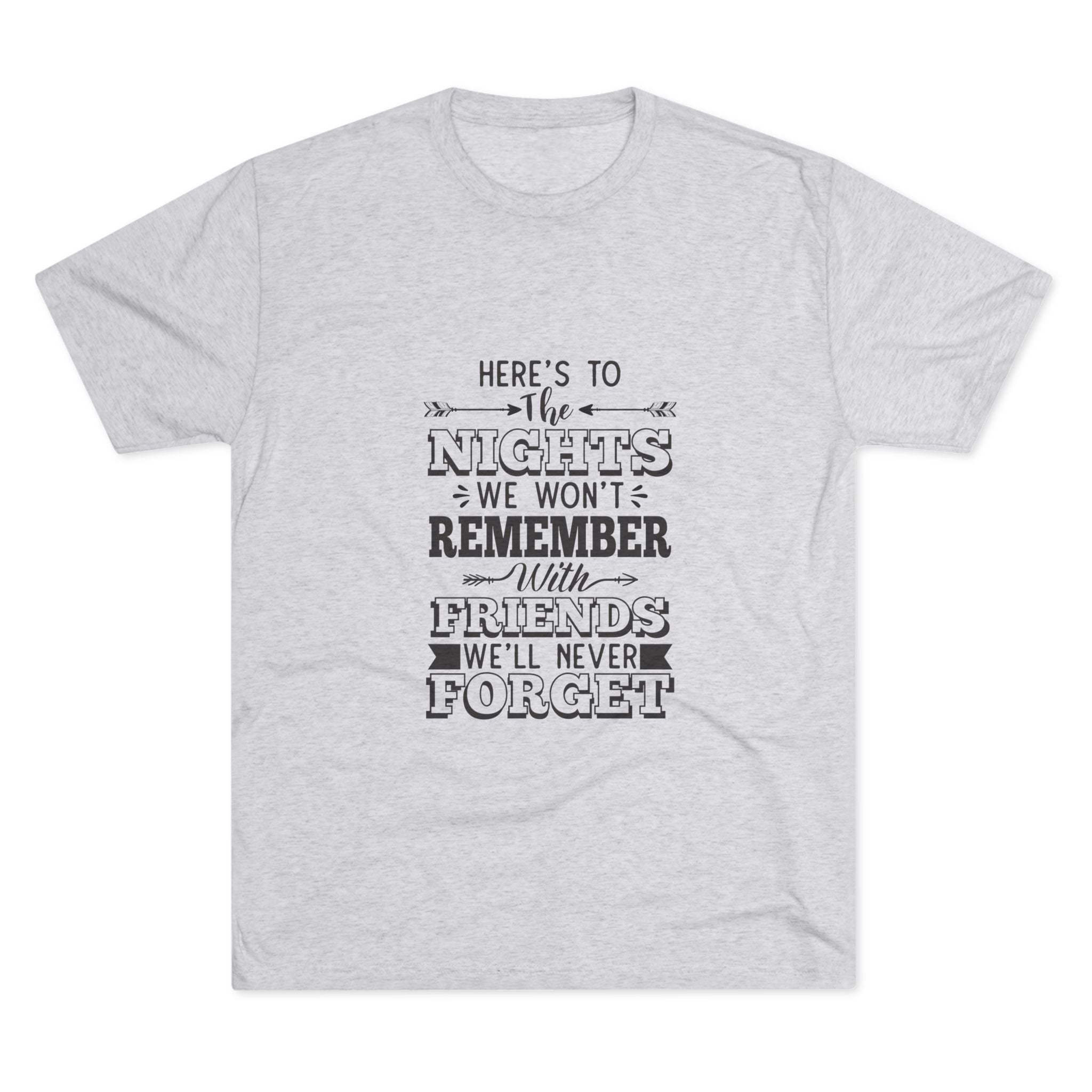 Tri-Blend Tee - Nights we won't remember with Friends we won't forget