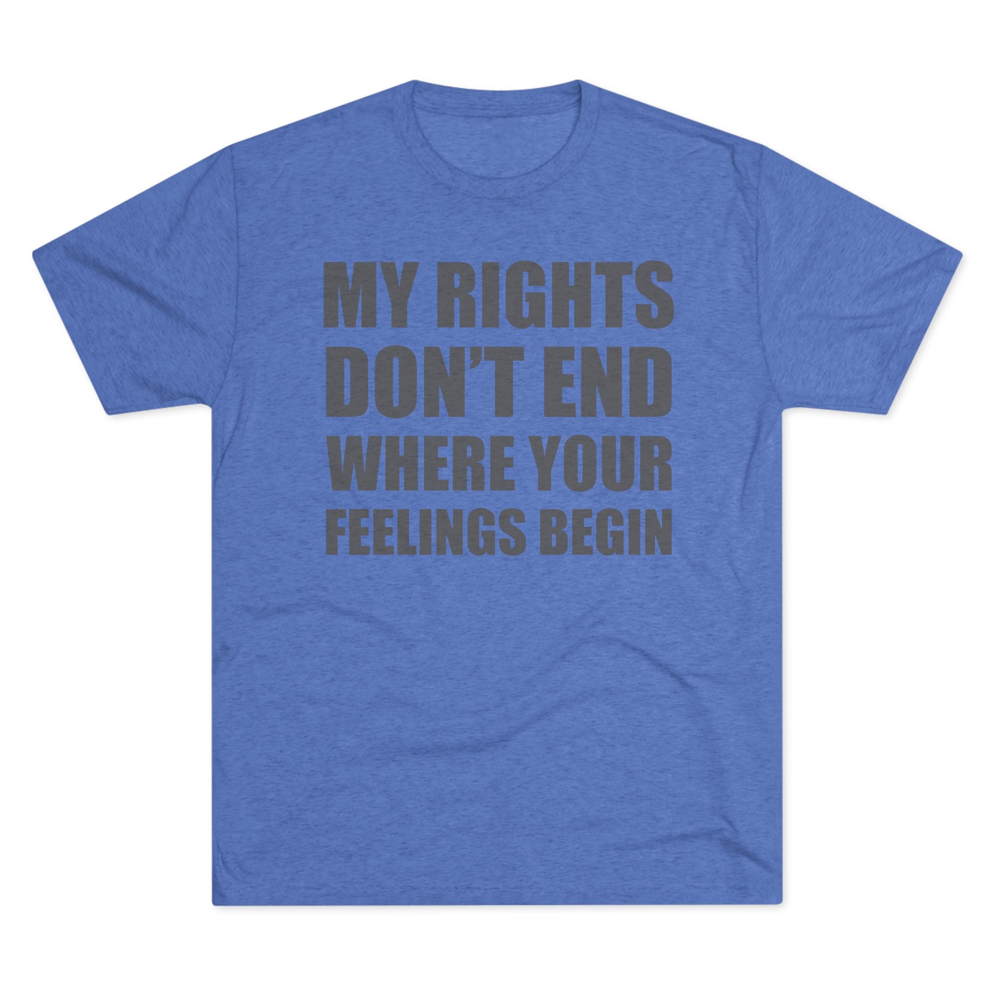 T-Shirt My Rights Don't End Where Your Feelings Begin Unisex Tee