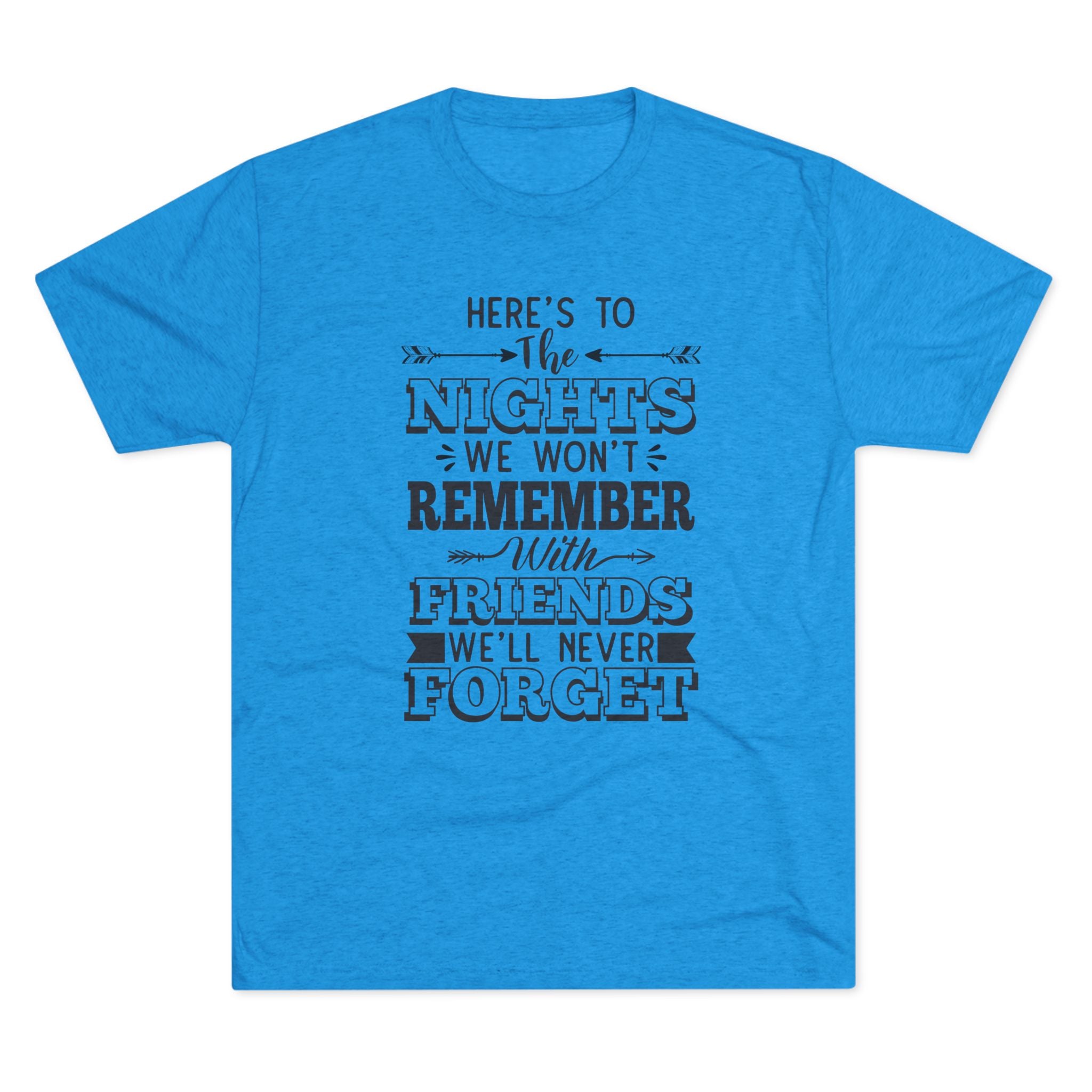 Tri-Blend Tee - Nights we won't remember with Friends we won't forget