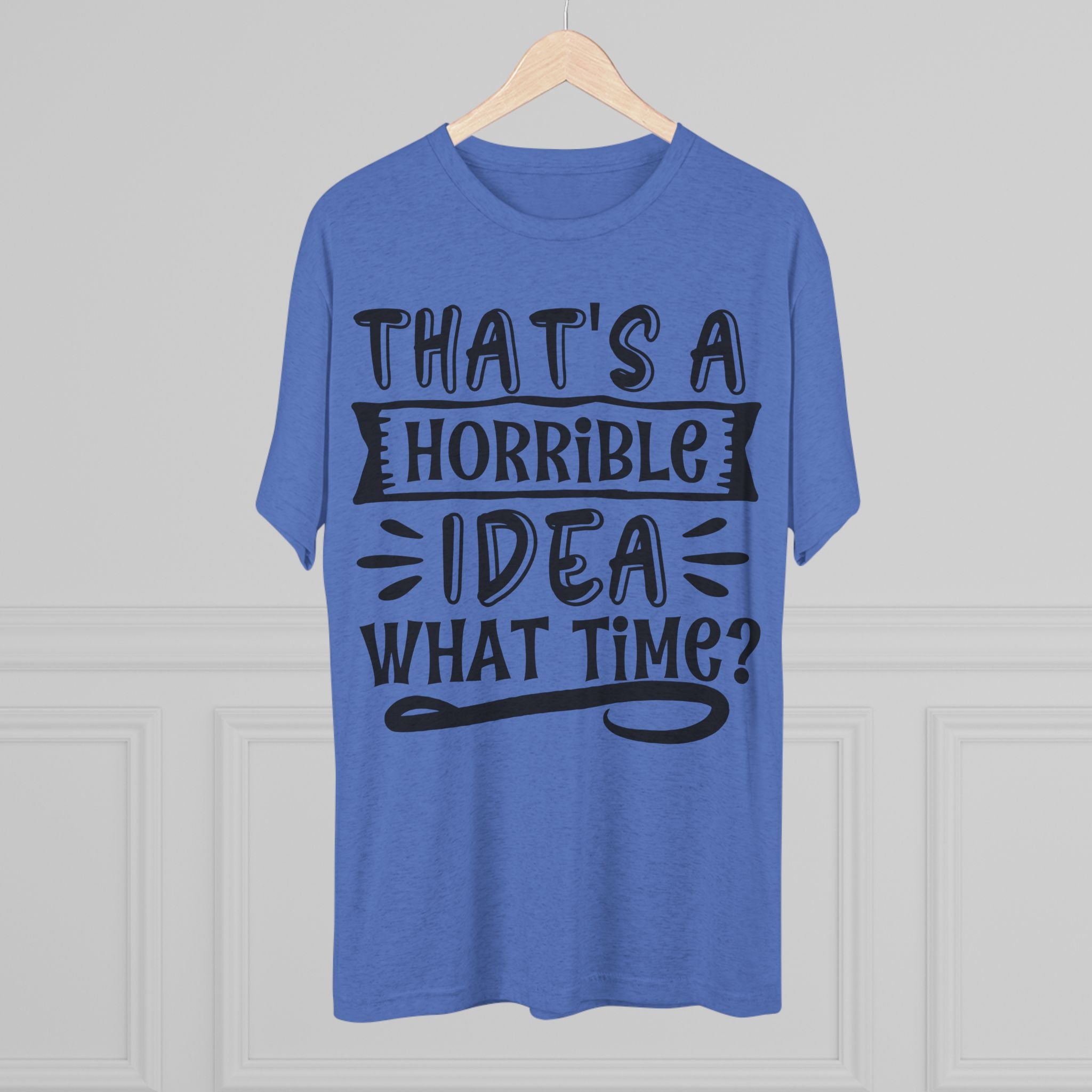 Funny Quote Unisex Tee - 'That's a Horrible Idea' Design