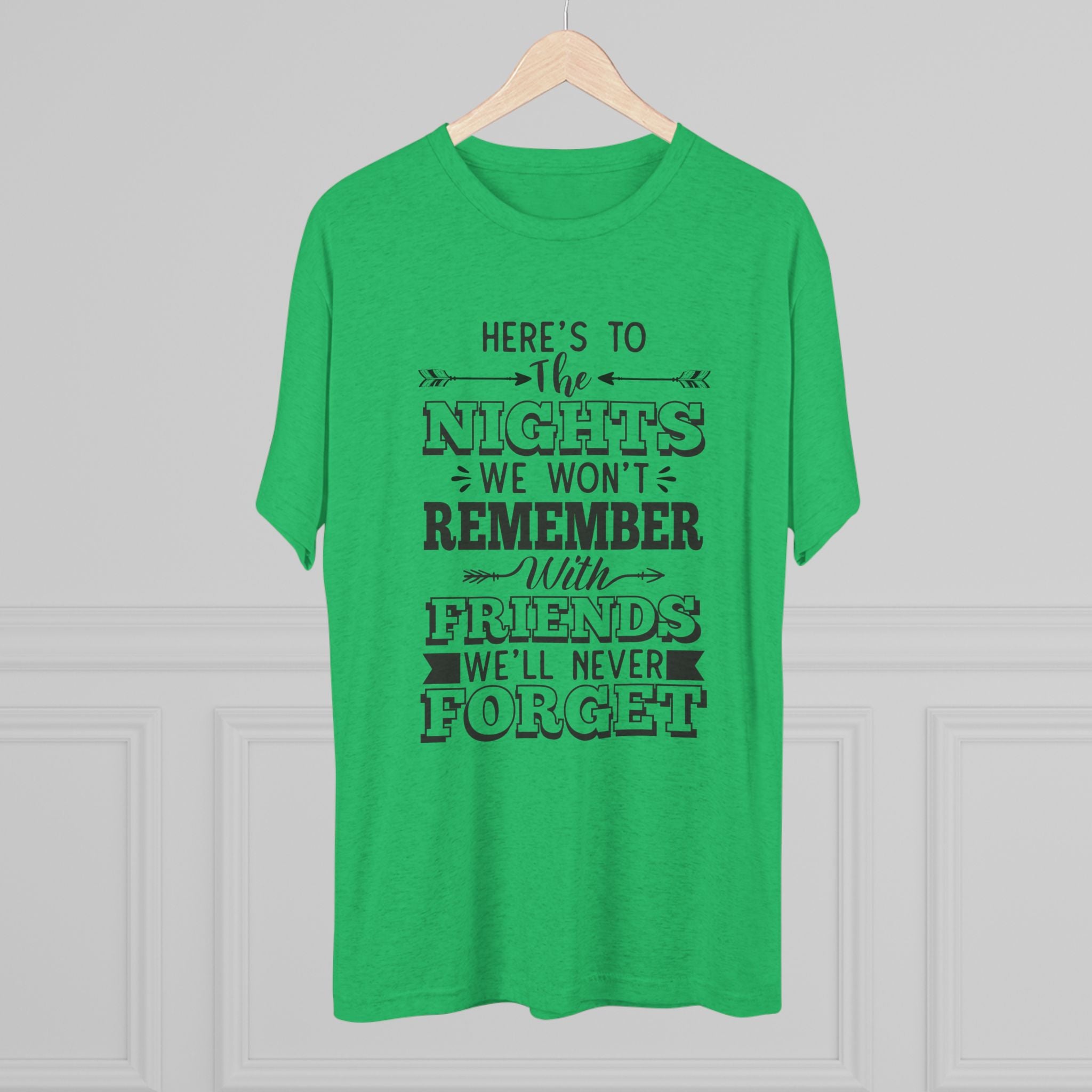 Tri-Blend Tee - Nights we won't remember with Friends we won't forget