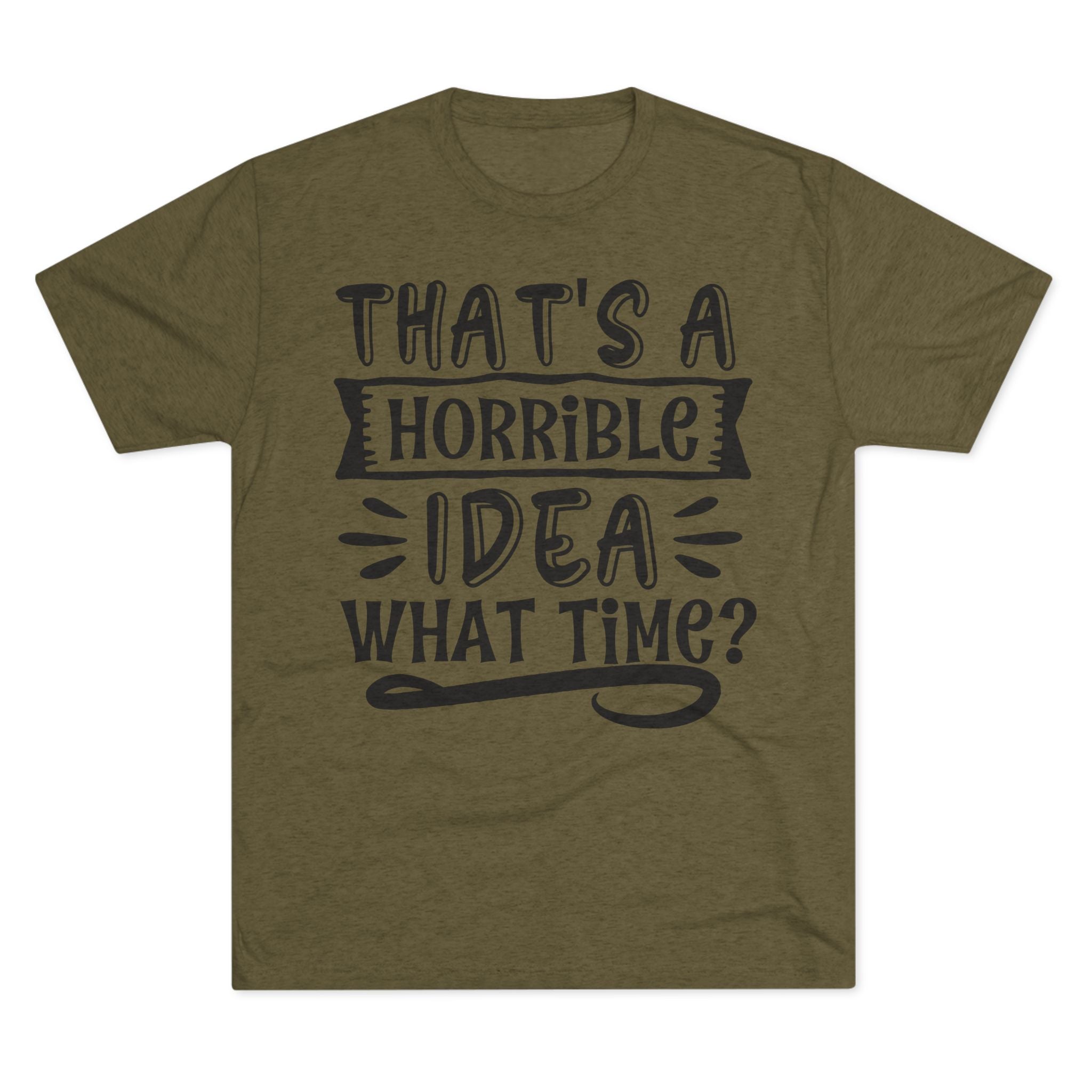 Funny Quote Unisex Tee - 'That's a Horrible Idea' Design