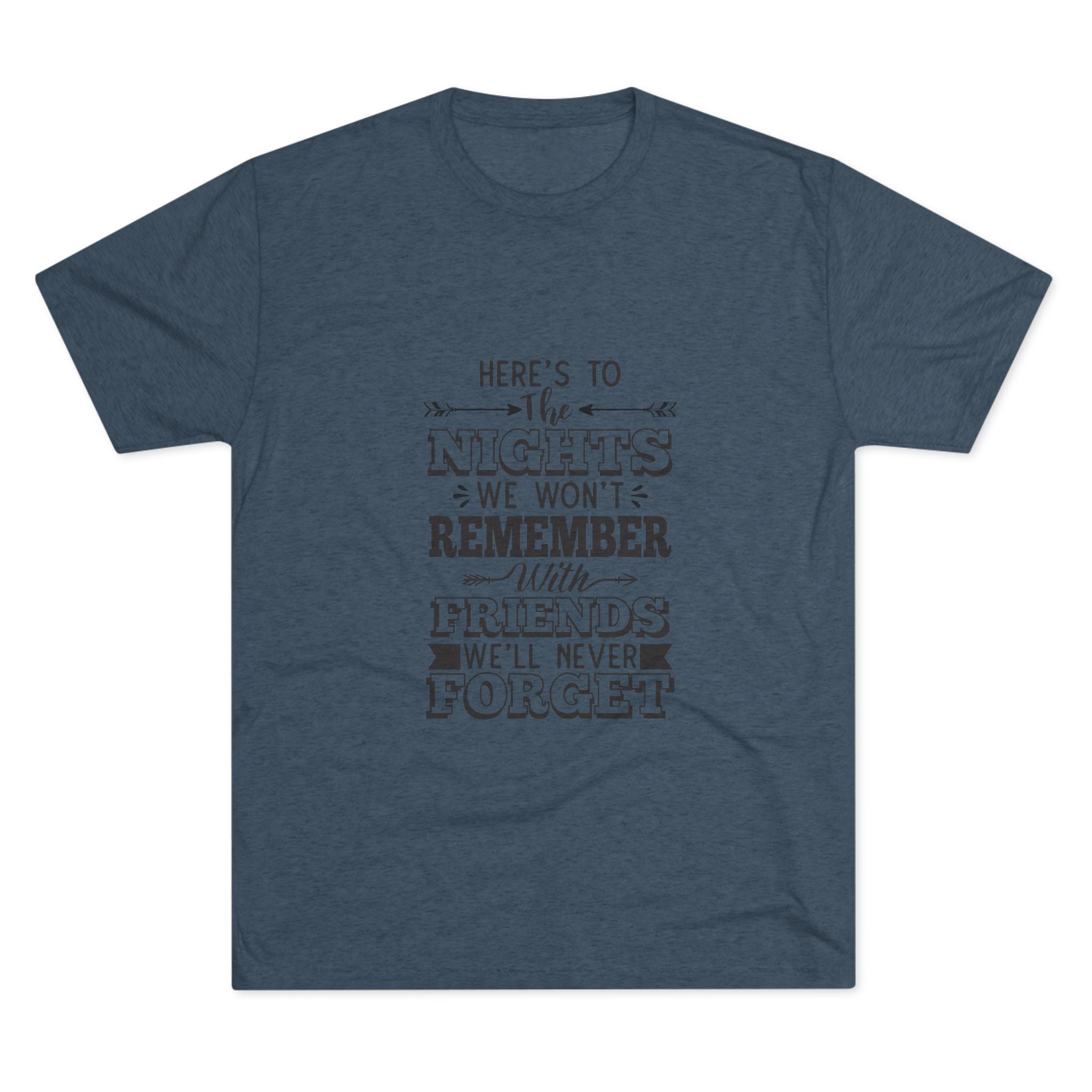 Tri-Blend Tee - Nights we won't remember with Friends we won't forget