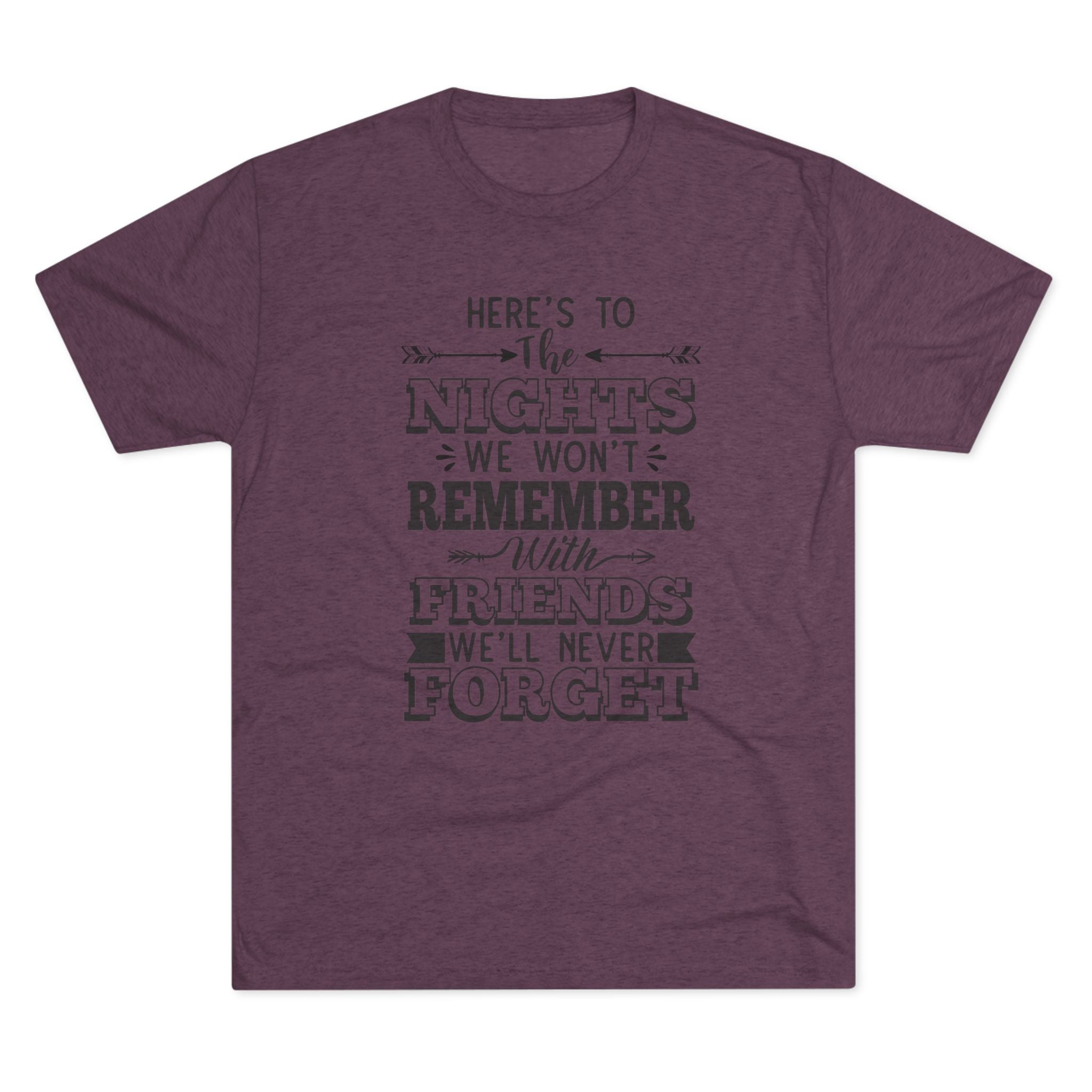Tri-Blend Tee - Nights we won't remember with Friends we won't forget