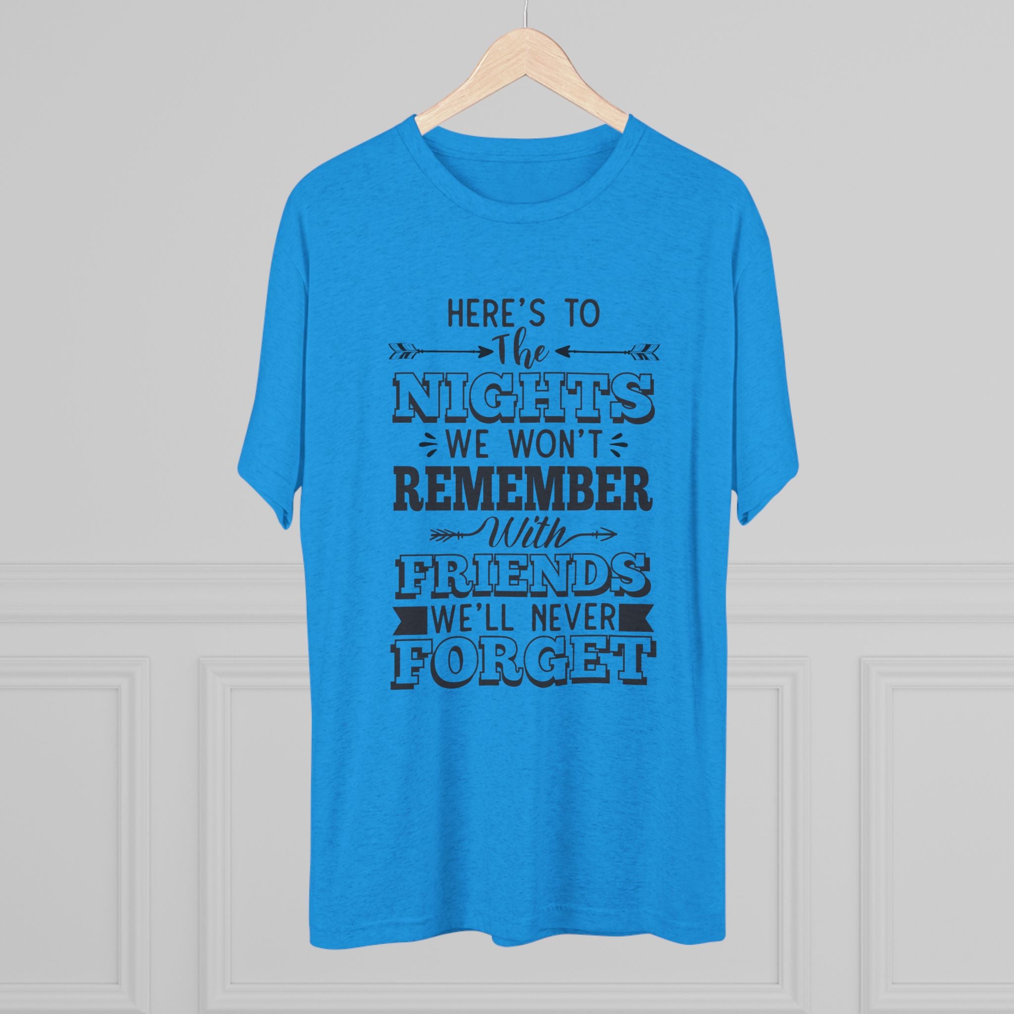 Tri-Blend Tee - Nights we won't remember with Friends we won't forget