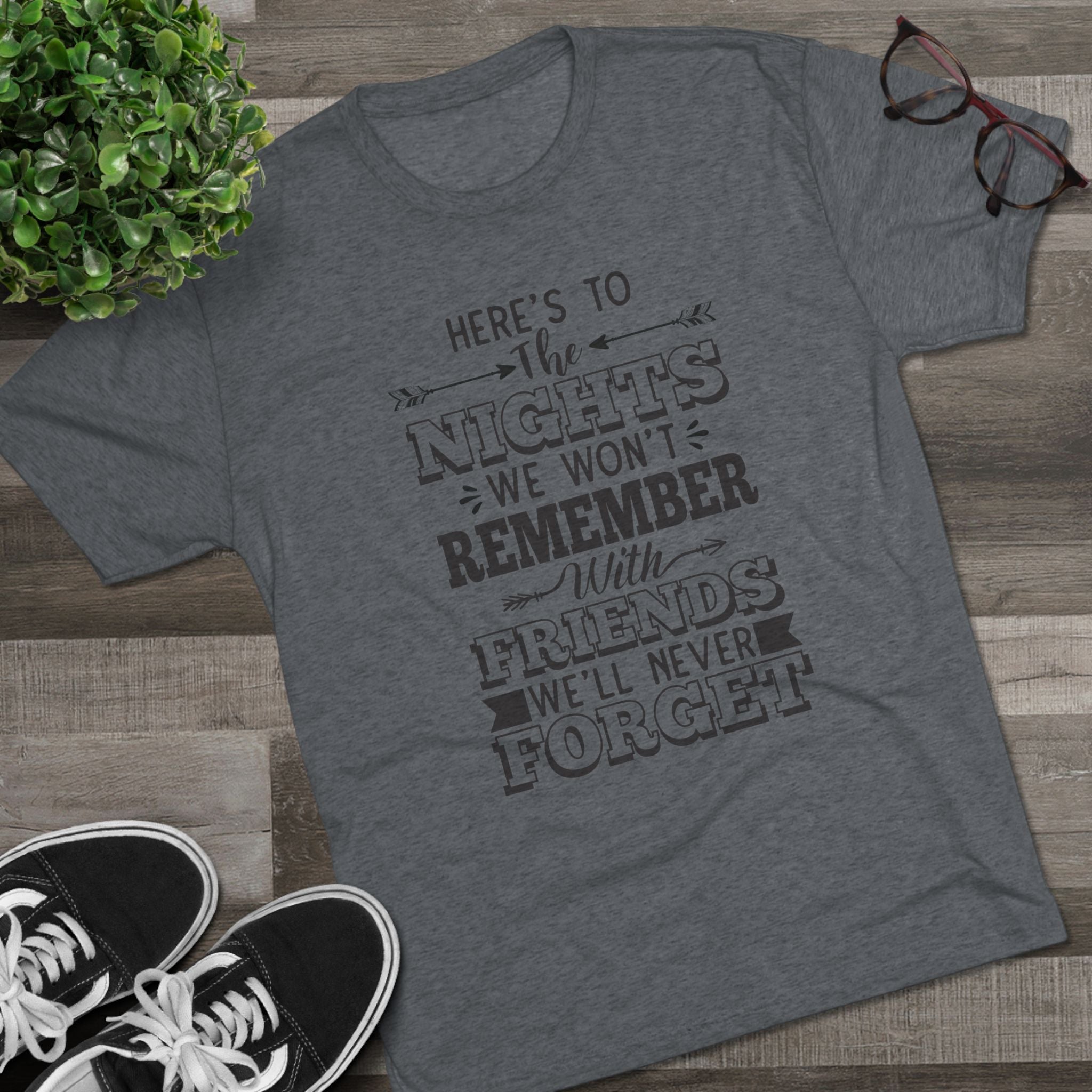 Tri-Blend Tee - Nights we won't remember with Friends we won't forget
