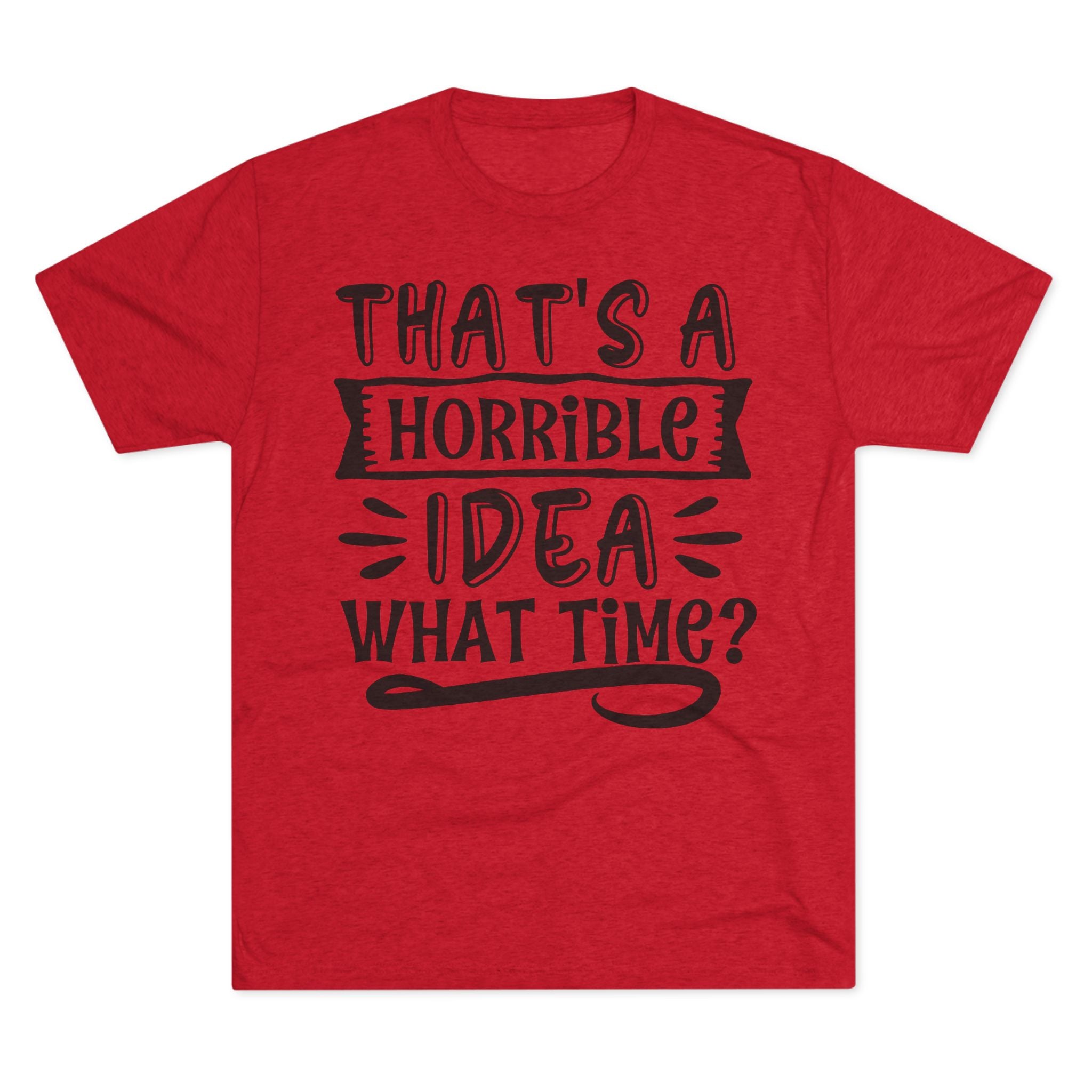 Funny Quote Unisex Tee - 'That's a Horrible Idea' Design