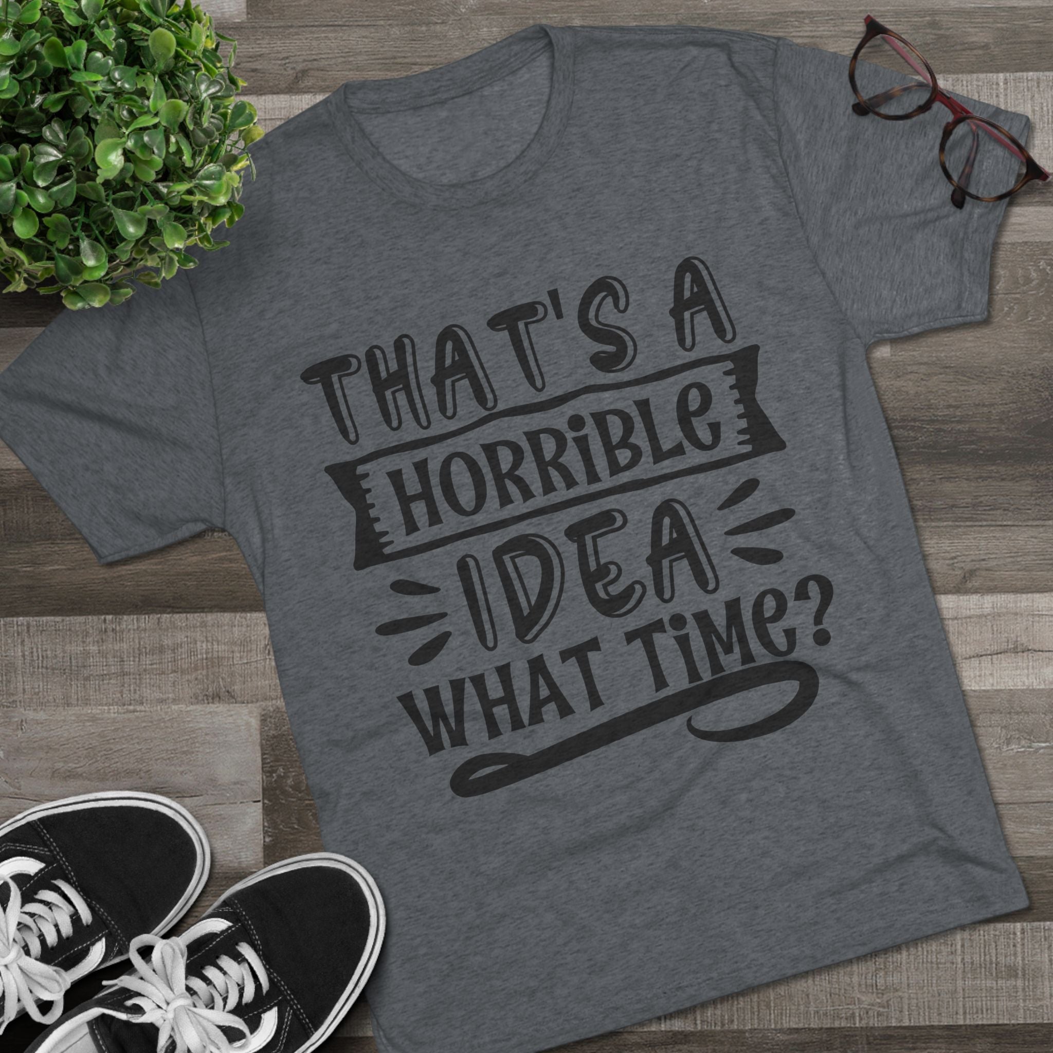 Funny Quote Unisex Tee - 'That's a Horrible Idea' Design