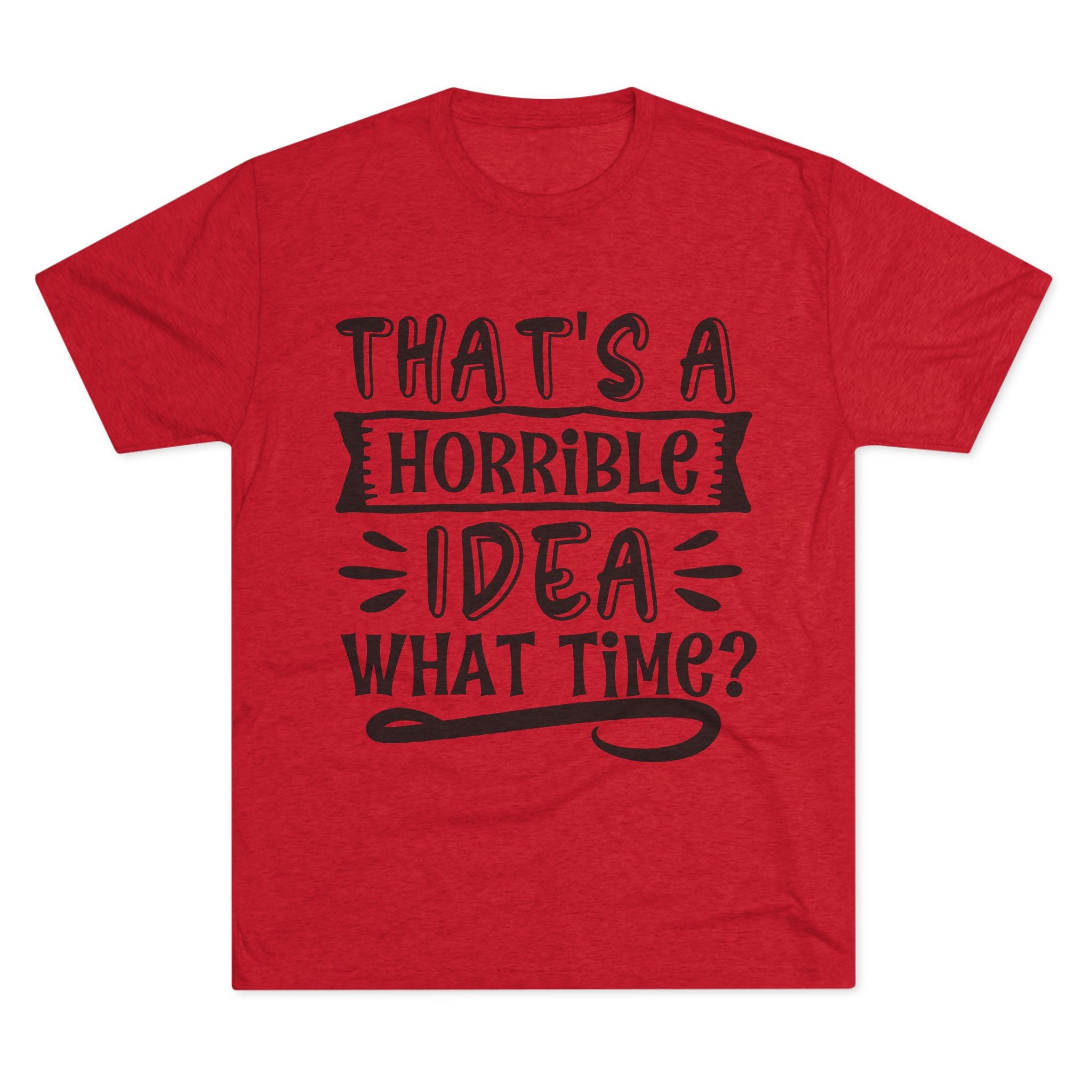 Funny Quote Unisex Tee - 'That's a Horrible Idea' Design