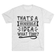 Funny Quote Unisex Tee - 'That's a Horrible Idea' Design