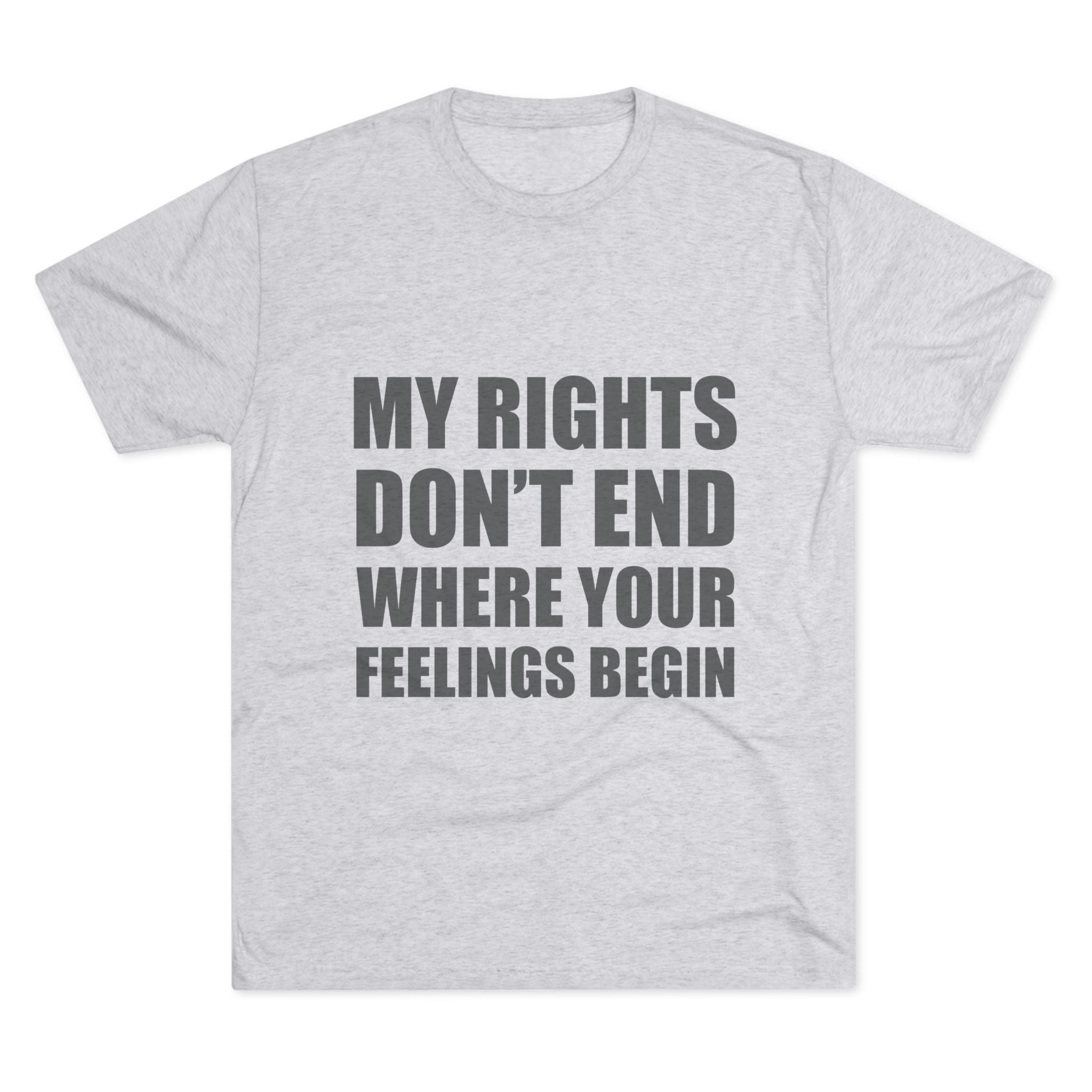 T-Shirt My Rights Don't End Where Your Feelings Begin Unisex Tee