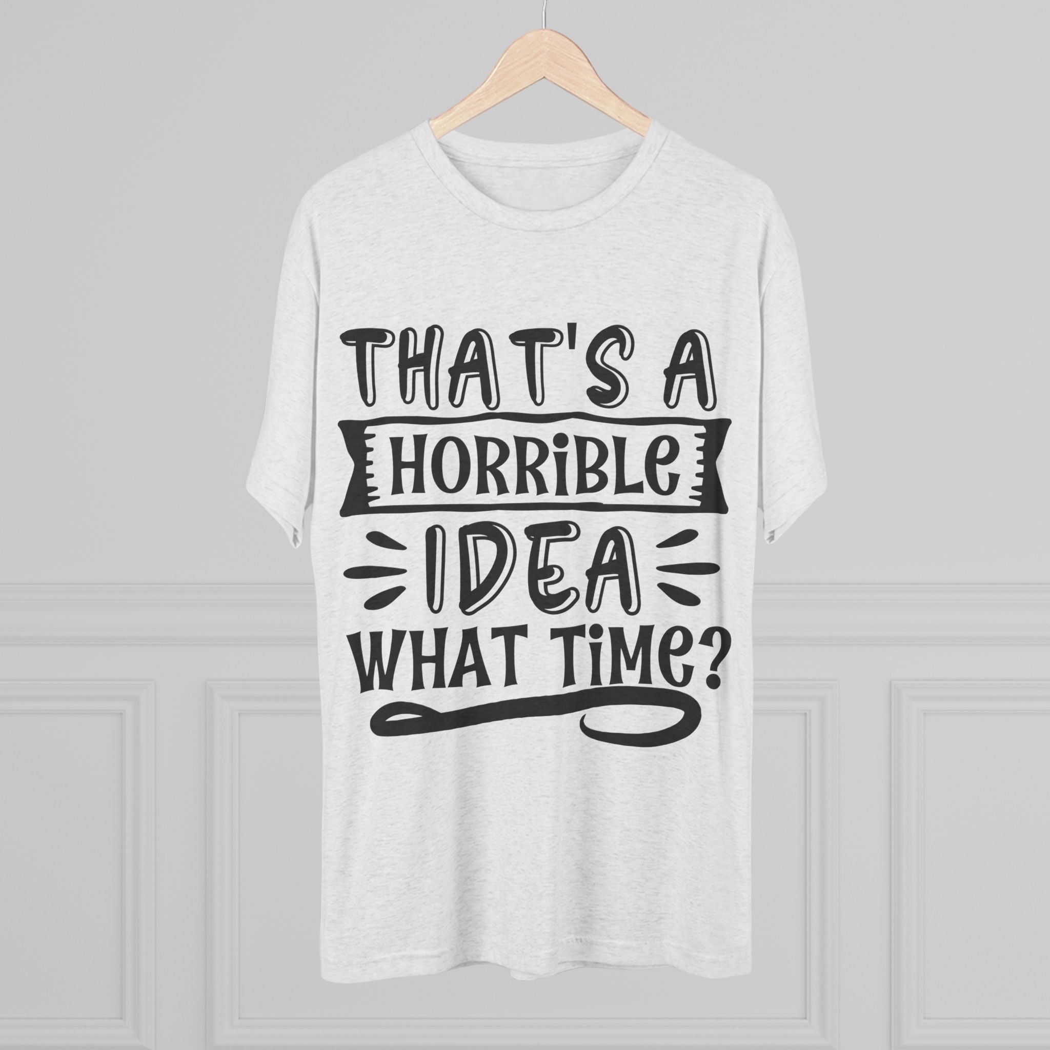 Funny Quote Unisex Tee - 'That's a Horrible Idea' Design