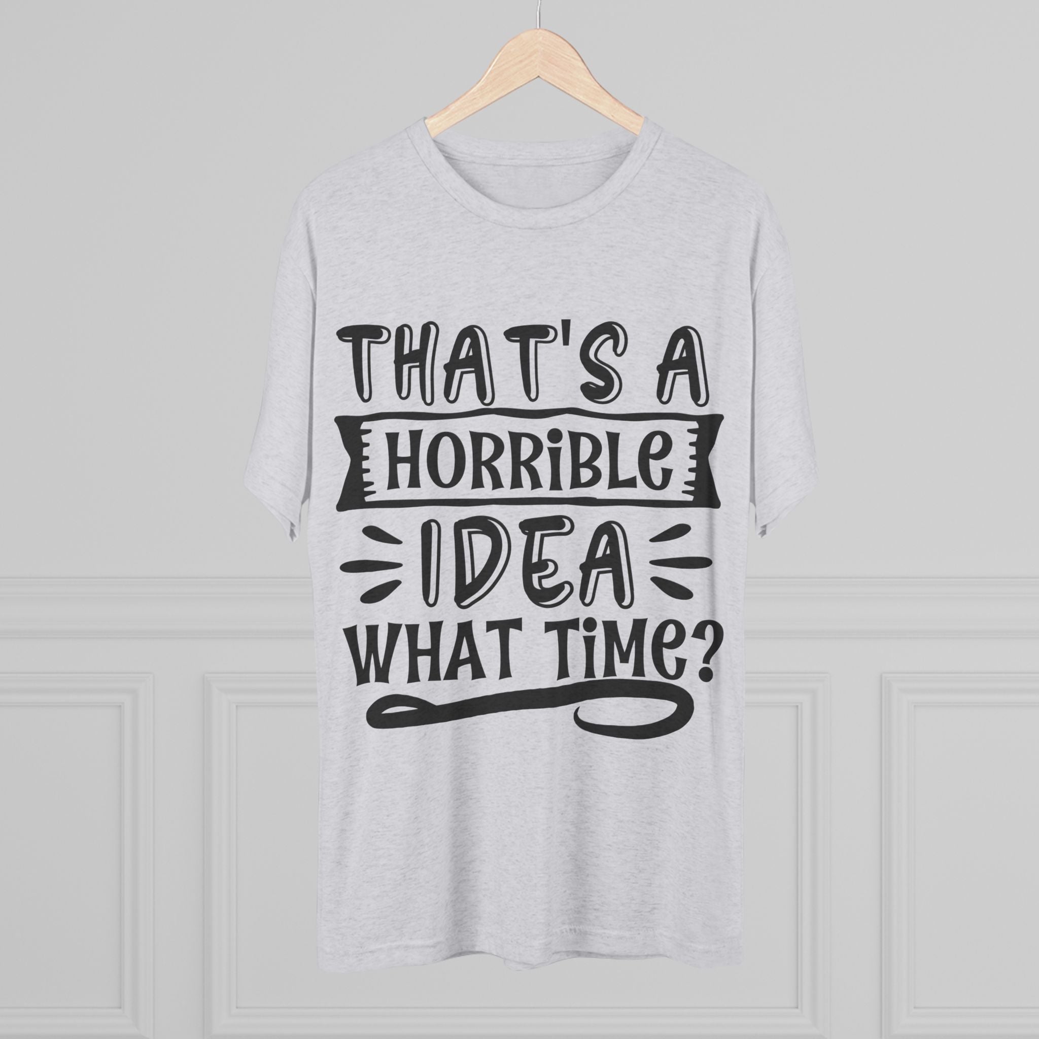 Funny Quote Unisex Tee - 'That's a Horrible Idea' Design