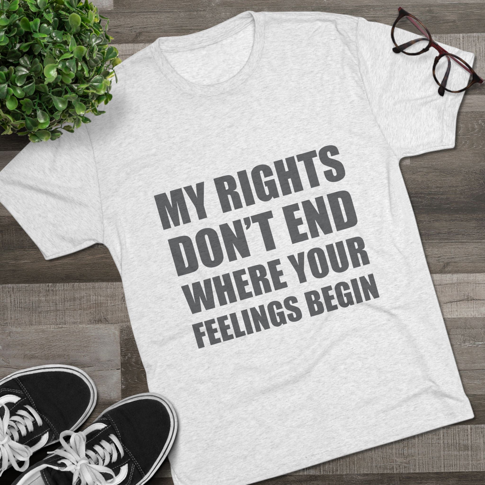 T-Shirt My Rights Don't End Where Your Feelings Begin Unisex Tee