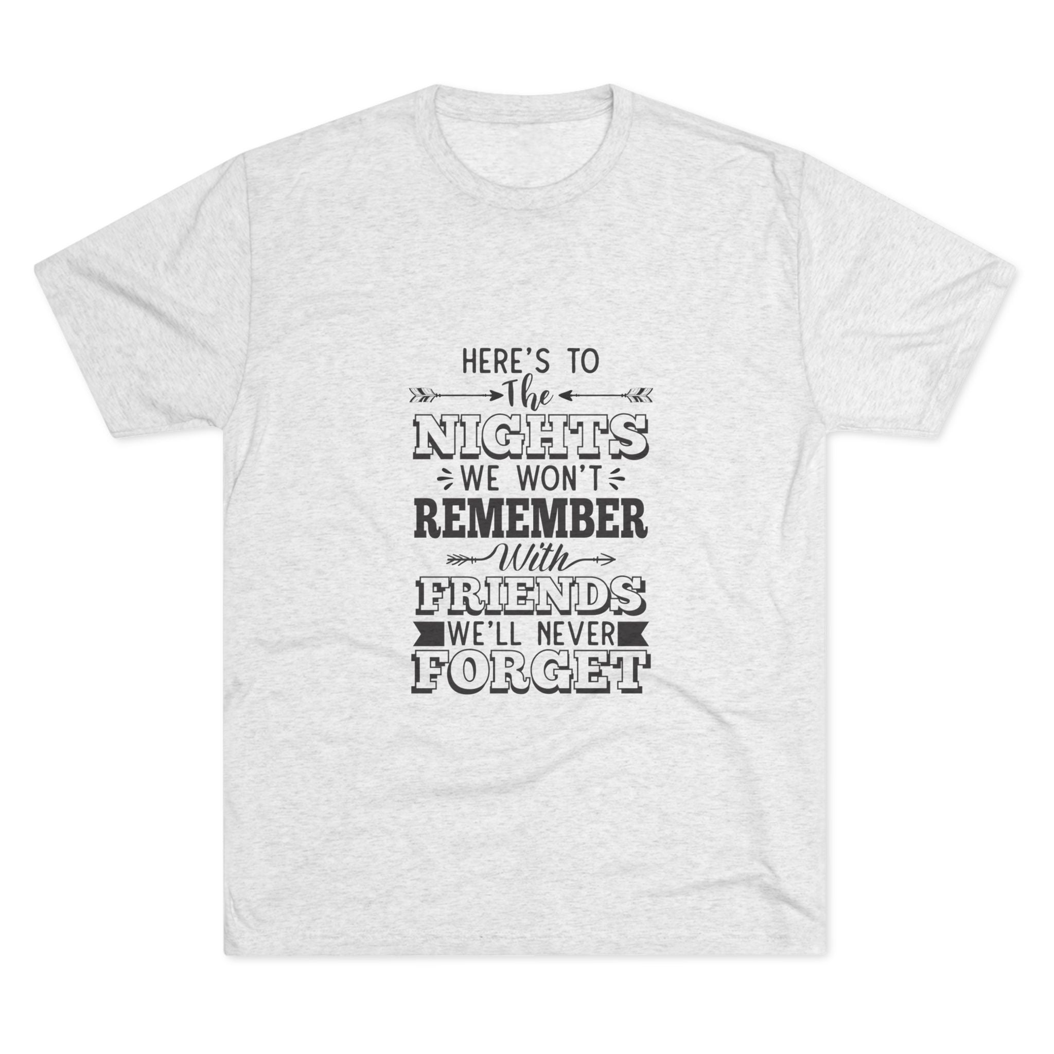 Tri-Blend Tee - Nights we won't remember with Friends we won't forget