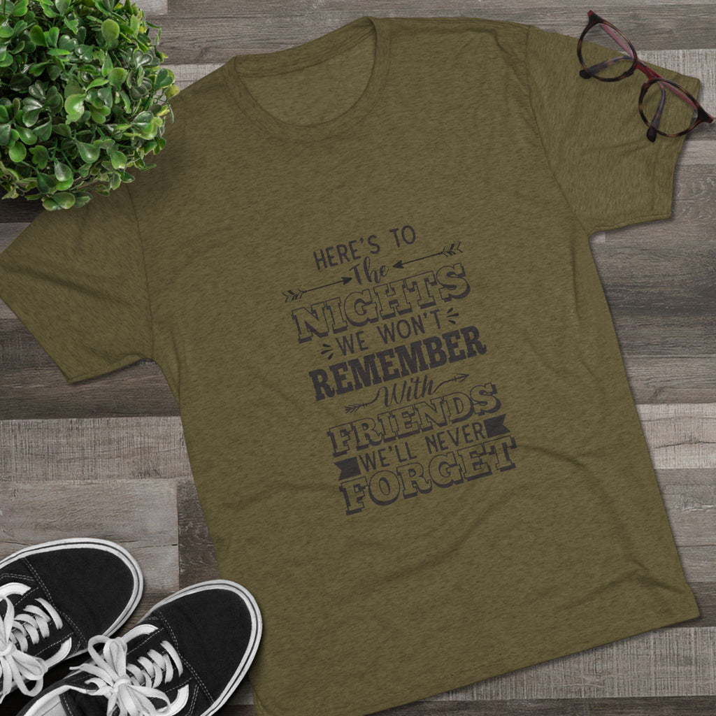 Tri-Blend Tee - Nights we won't remember with Friends we won't forget