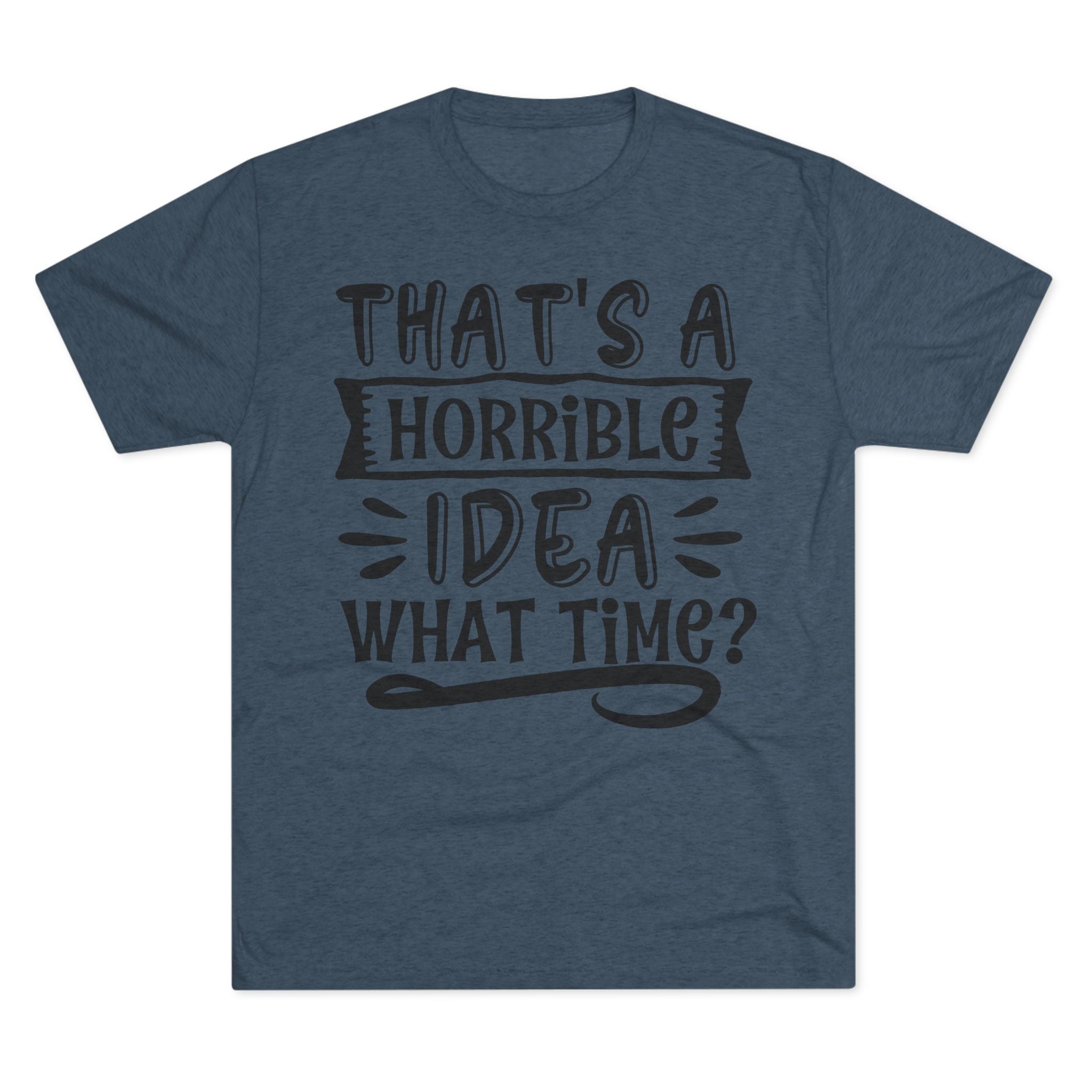Funny Quote Unisex Tee - 'That's a Horrible Idea' Design
