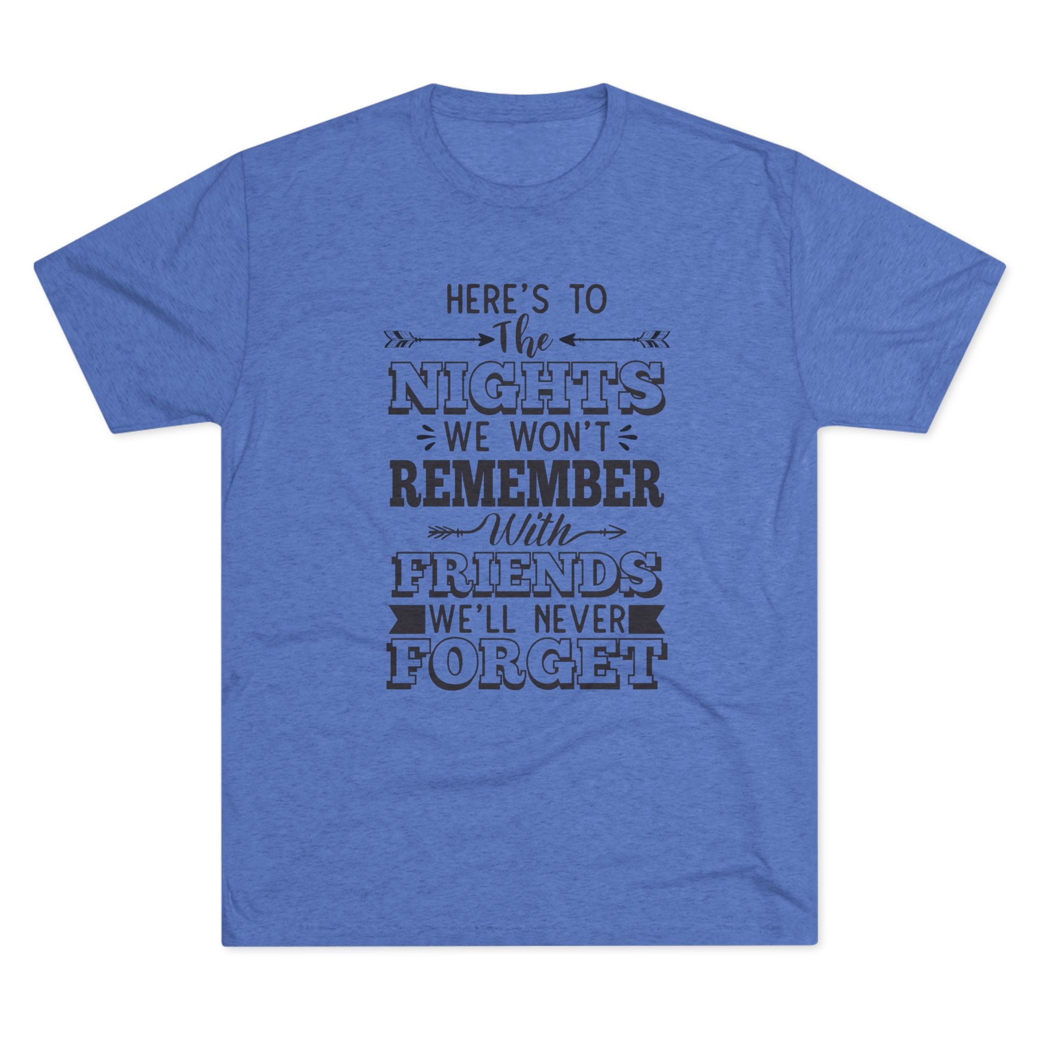 Tri-Blend Tee - Nights we won't remember with Friends we won't forget