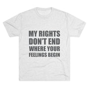 T-Shirt My Rights Don't End Where Your Feelings Begin Unisex Tee