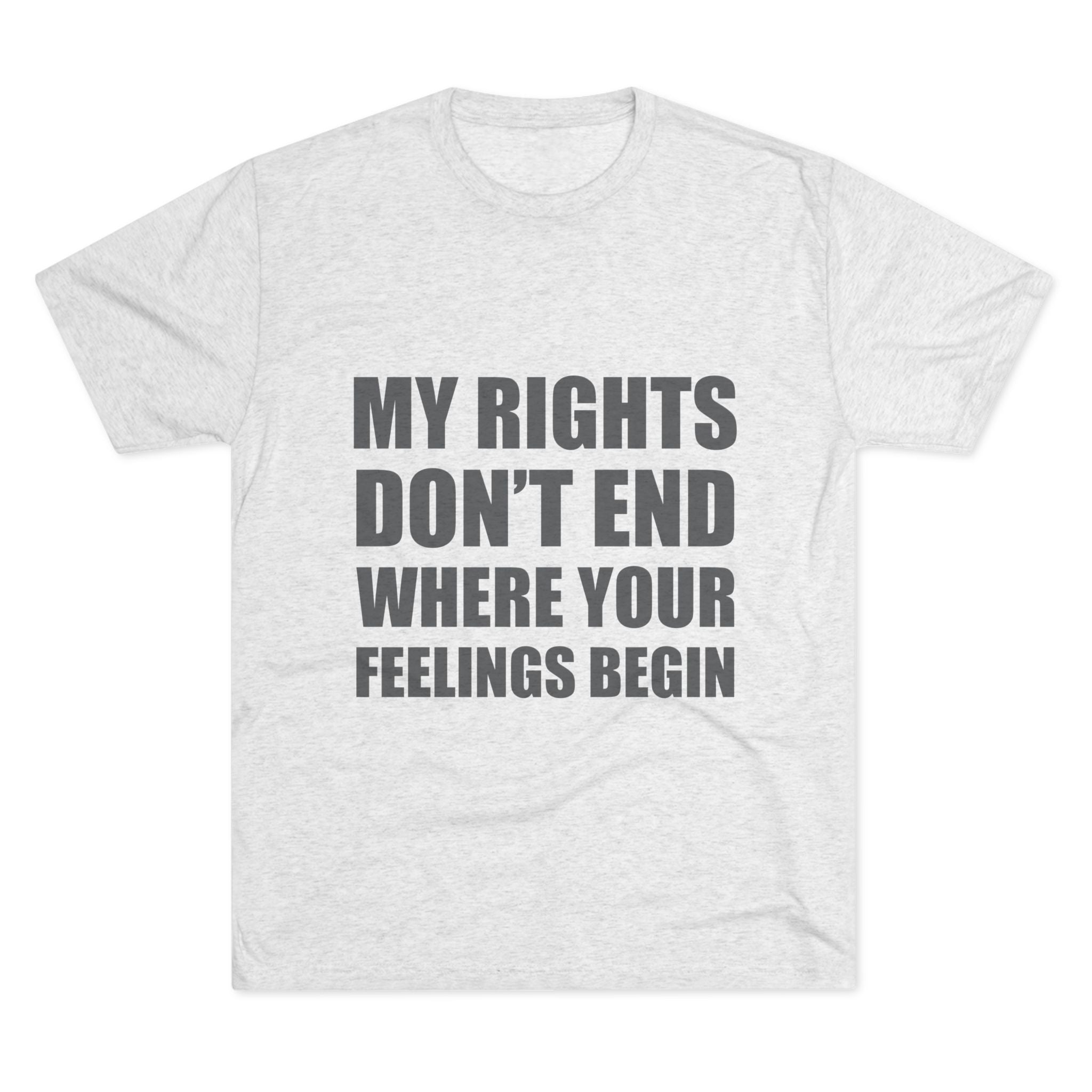 T-Shirt My Rights Don't End Where Your Feelings Begin Unisex Tee